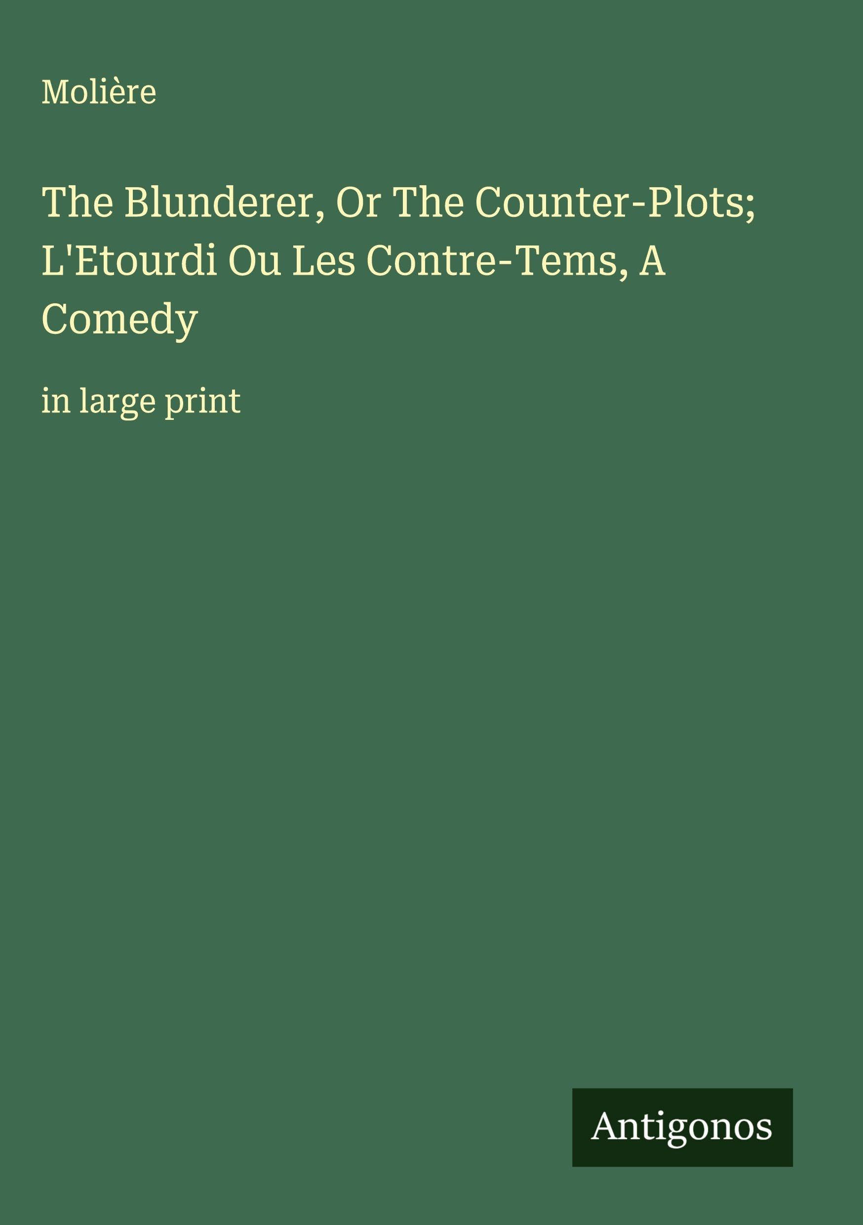The Blunderer, Or The Counter-Plots; L'Etourdi Ou Les Contre-Tems, A Comedy Classics