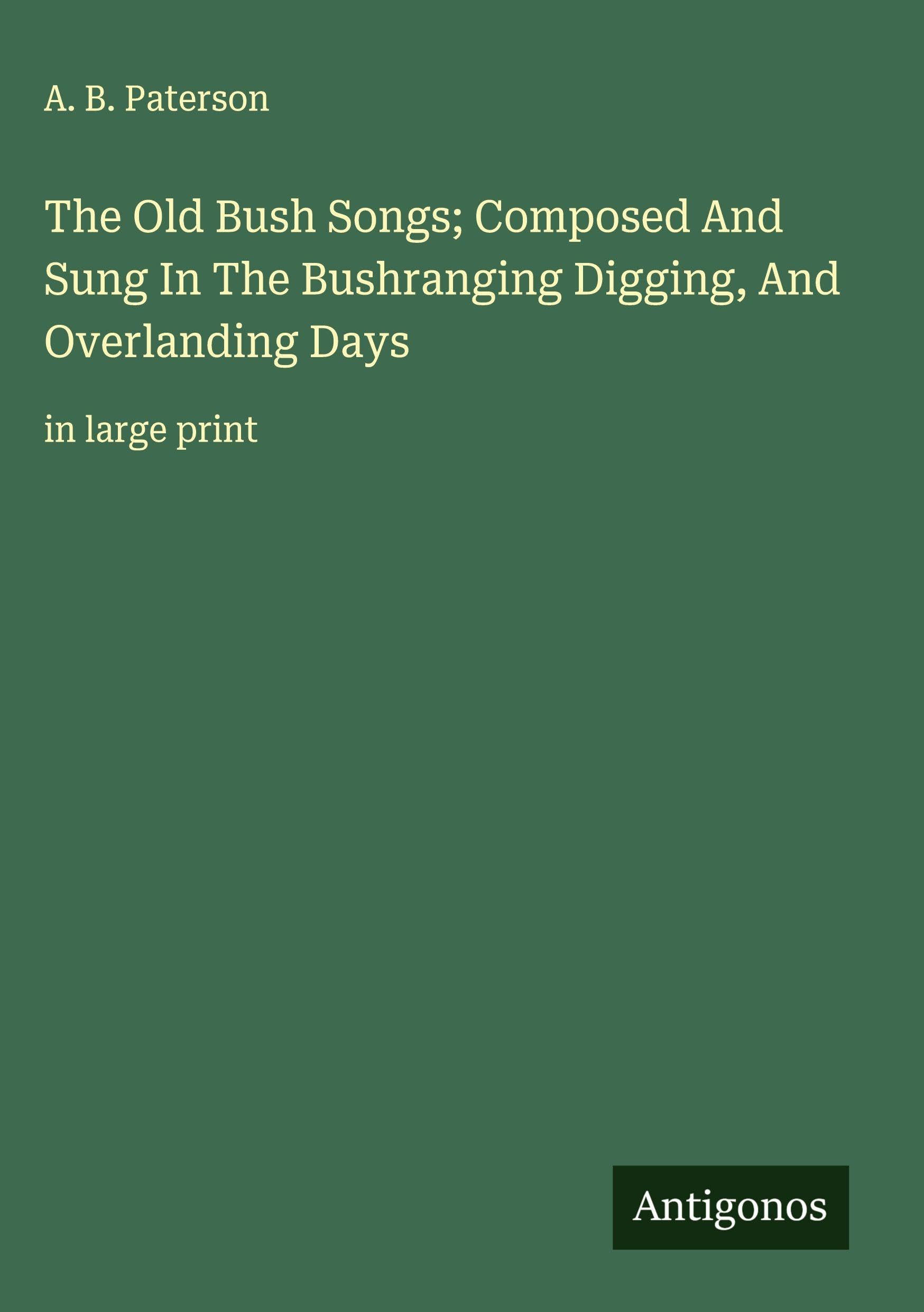 The Old Bush Songs; Composed And Sung In The Bushranging Digging, And Overlanding Days Classics