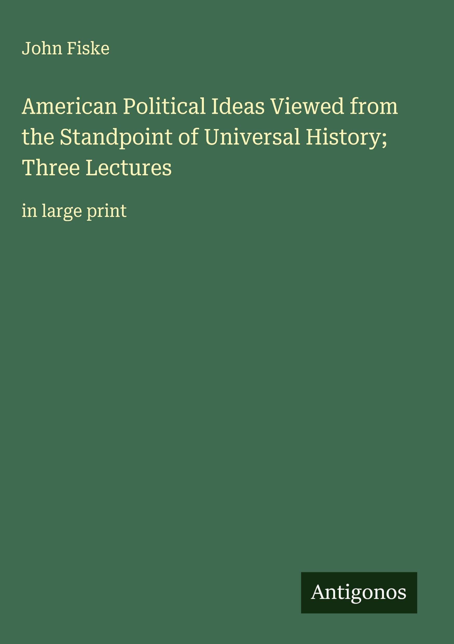 American Political Ideas Viewed from the Standpoint of Universal History; Three Lectures Classics
