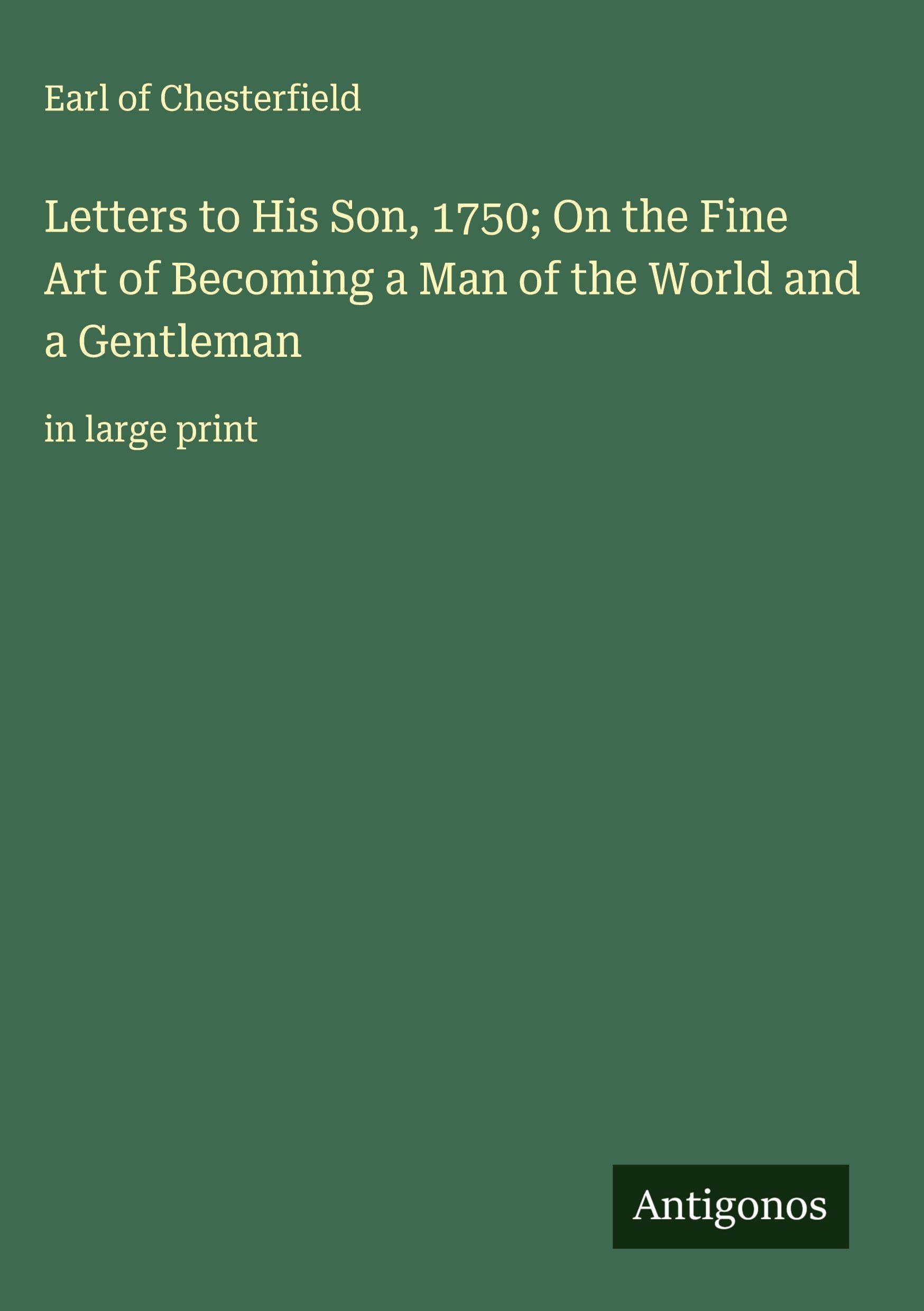 Letters to His Son, 1750; On the Fine Art of Becoming a Man of the World and a Gentleman Classics