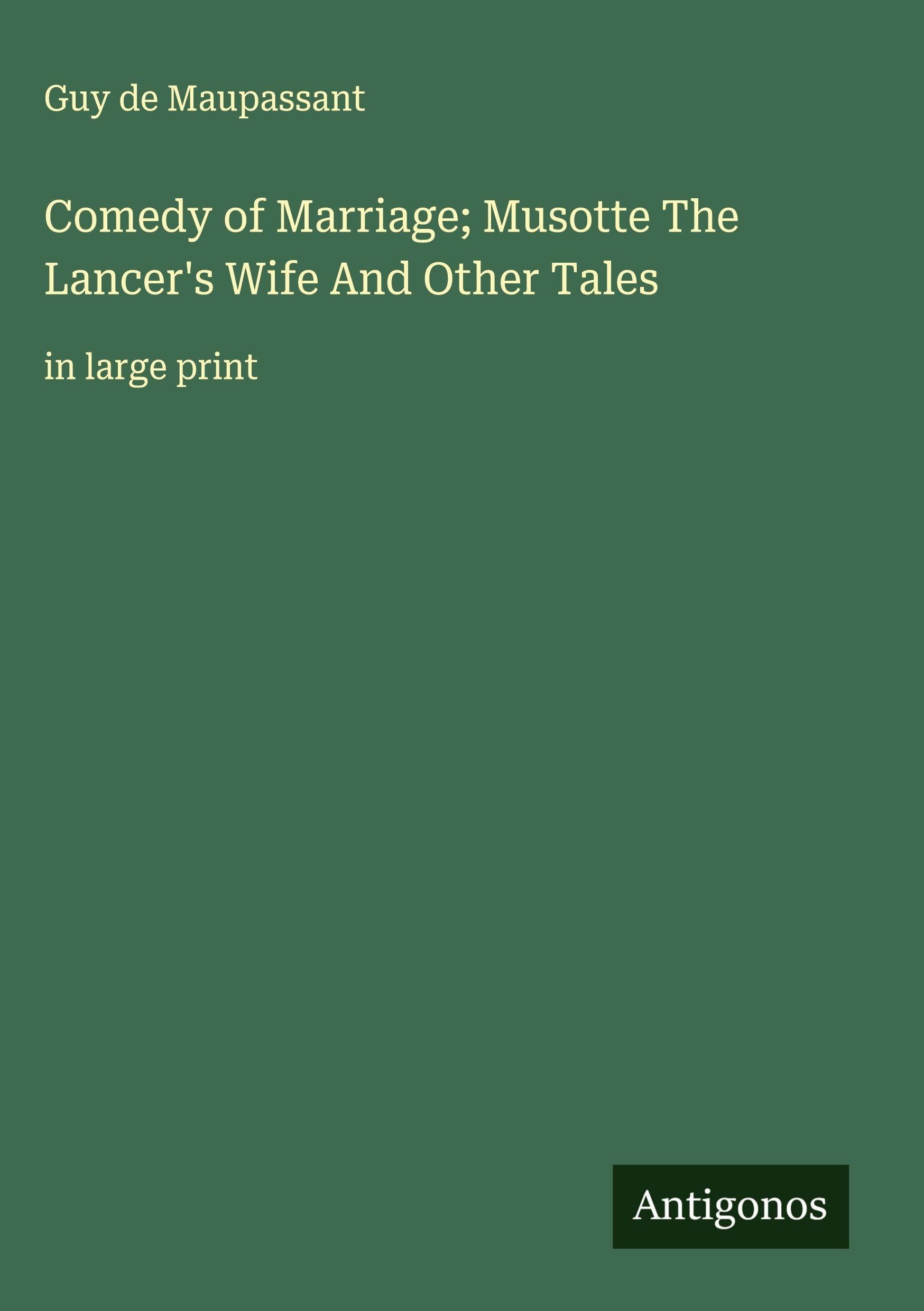 Comedy of Marriage; Musotte The Lancer's Wife And Other Tales Classics