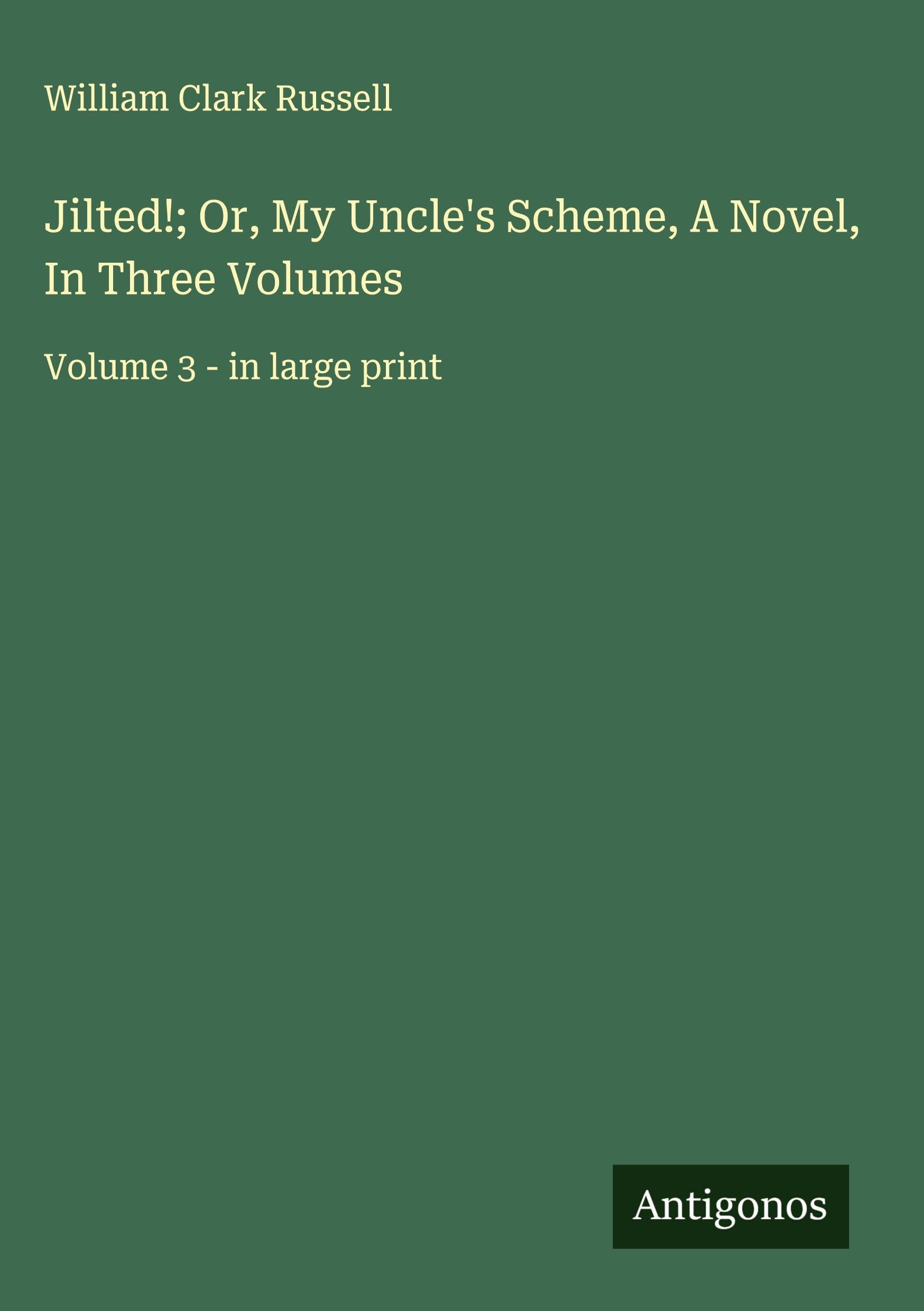 Jilted!; Or, My Uncle's Scheme, A Novel, In Three Volumes Classics