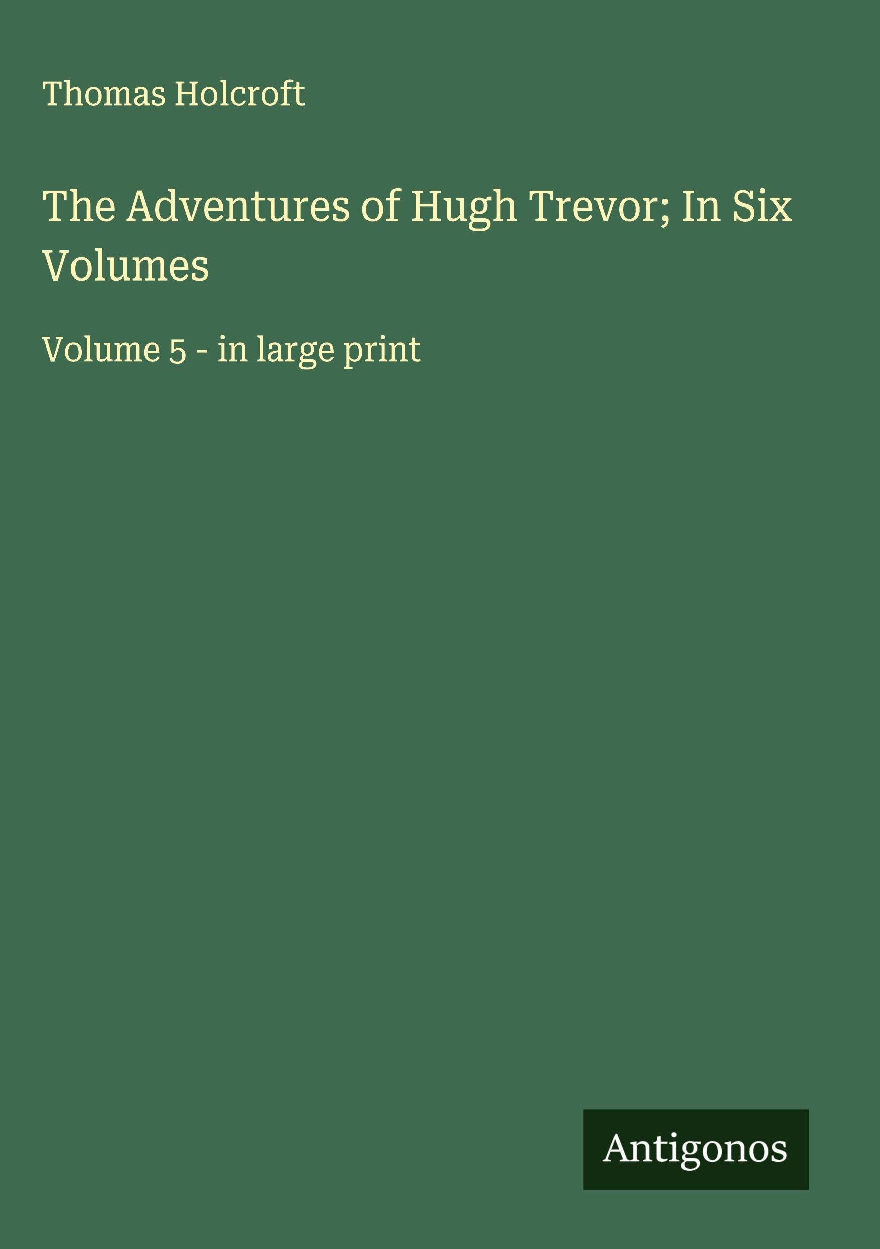 The Adventures of Hugh Trevor; In Six Volumes Classics
