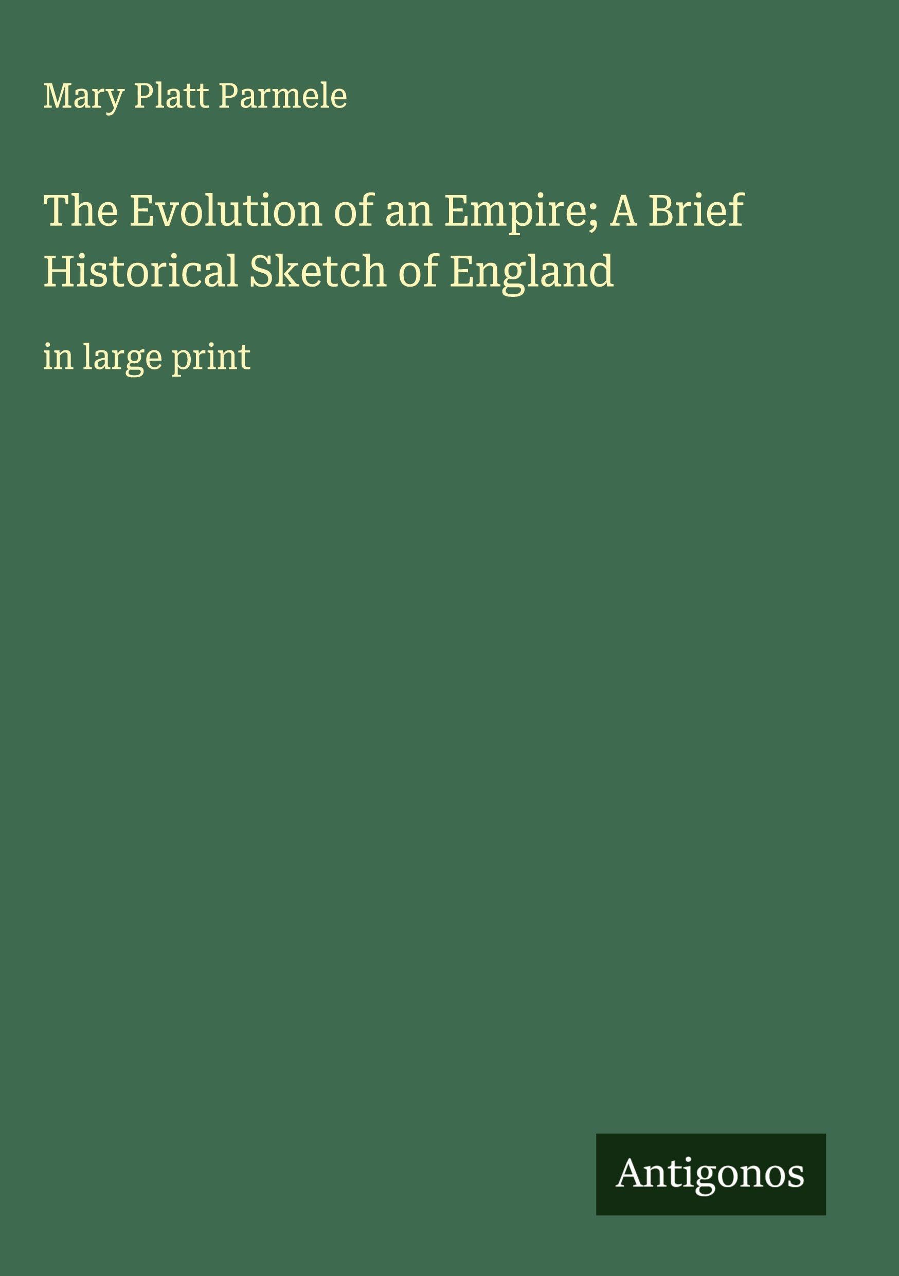 The Evolution of an Empire; A Brief Historical Sketch of England Classics