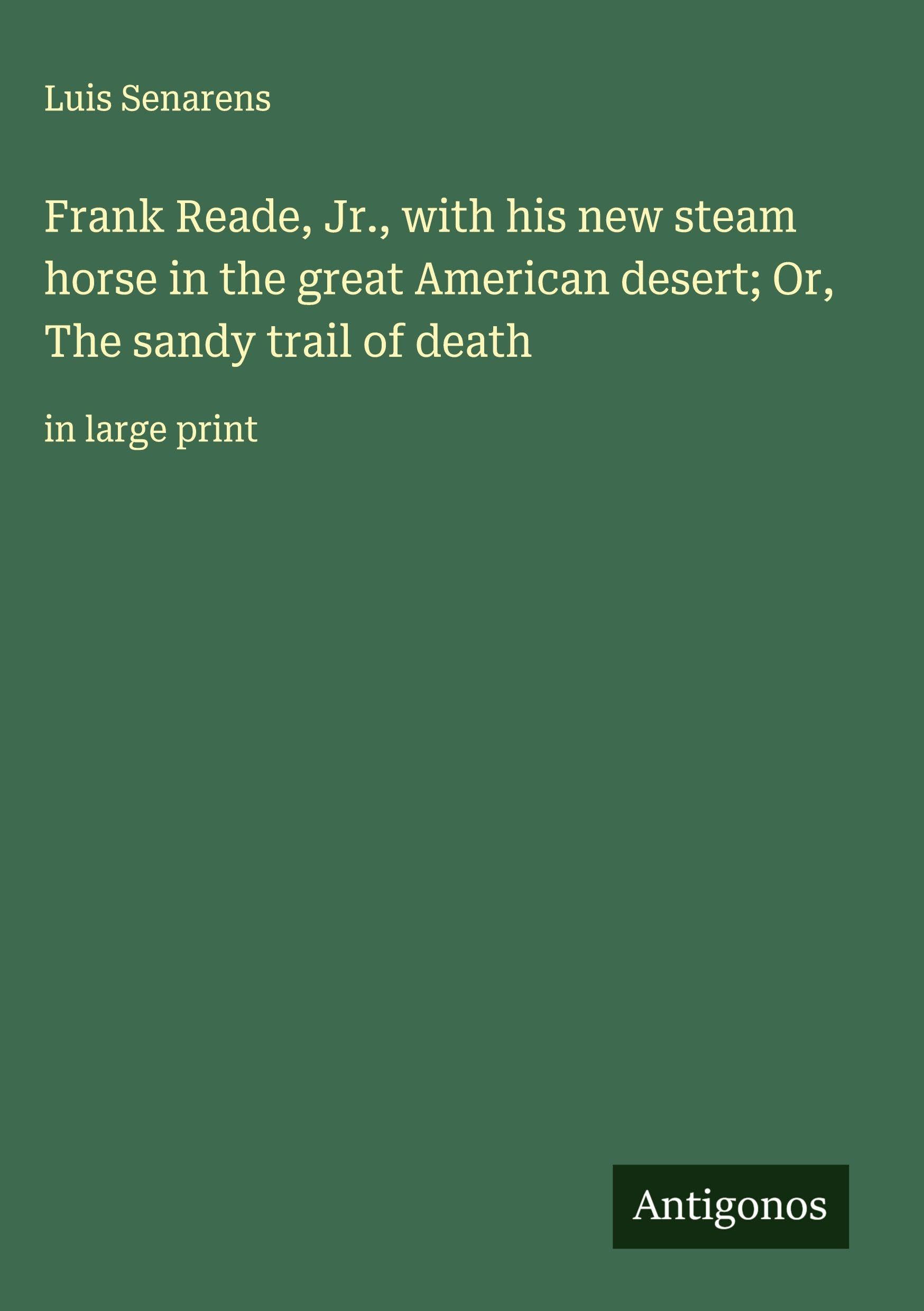 Frank Reade, Jr., with his new steam horse in the great American desert; Or, The sandy trail of death Classics