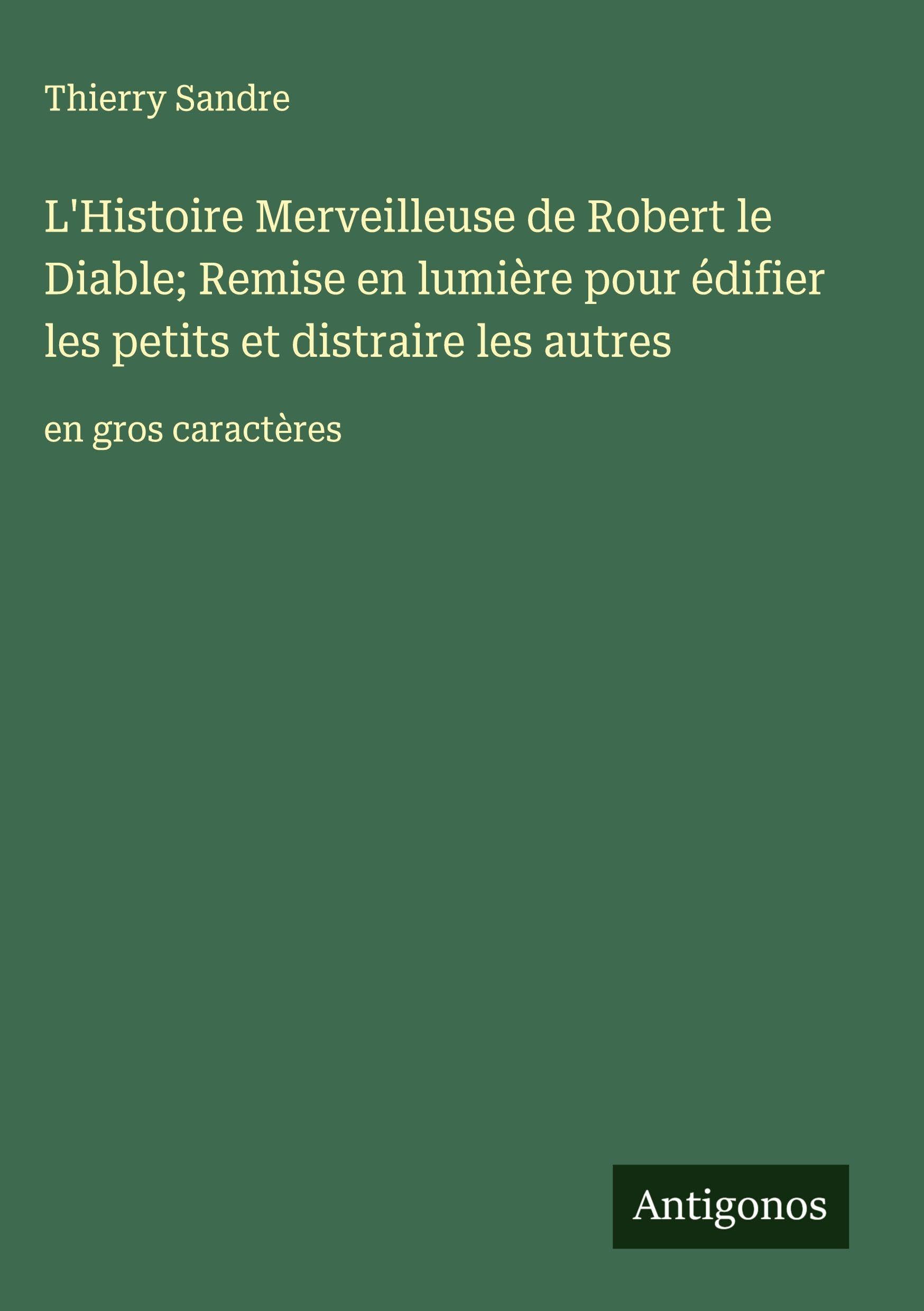 L'Histoire Merveilleuse de Robert le Diable; Remise en lumière pour édifier les petits et distraire les autres Classics