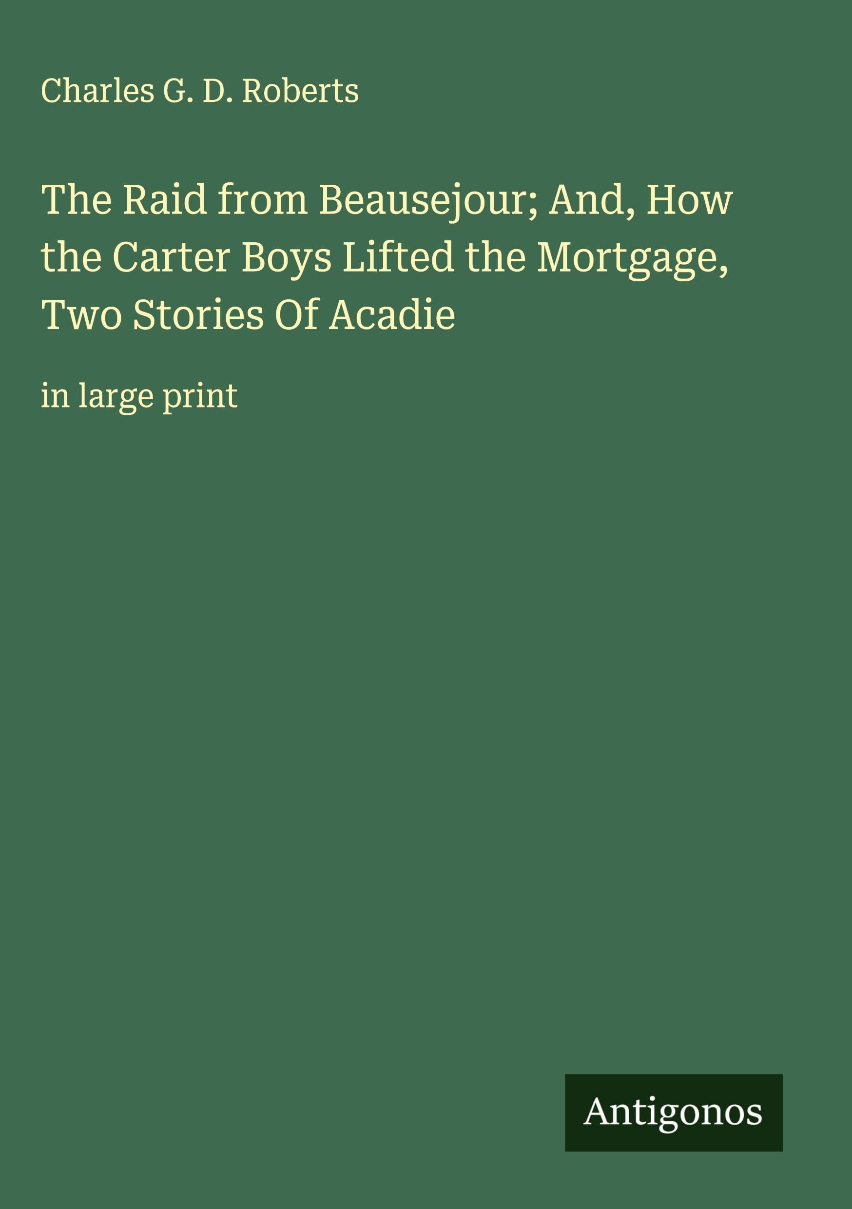 The Raid from Beausejour; And, How the Carter Boys Lifted the Mortgage, Two Stories Of Acadie Classics