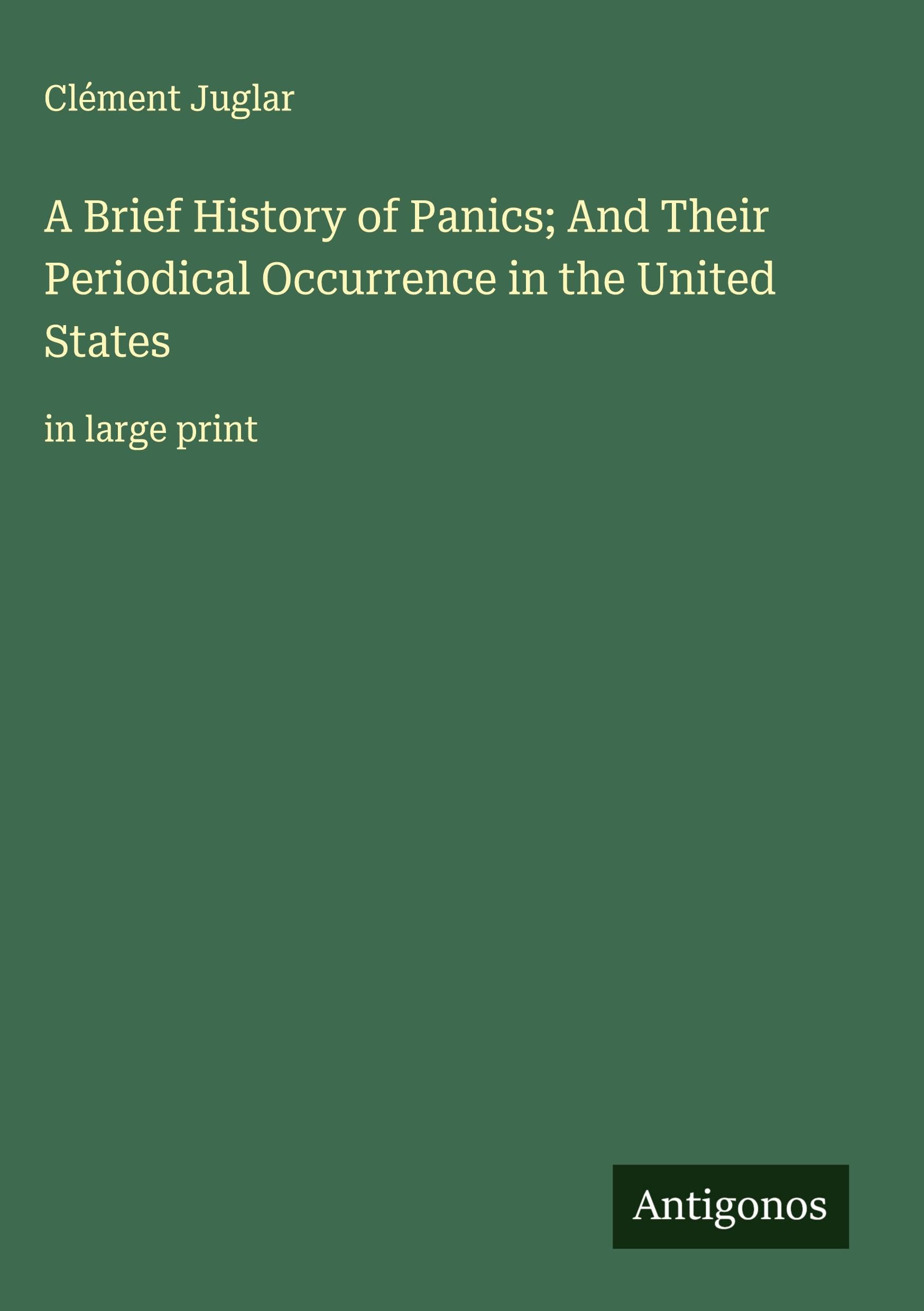 A Brief History of Panics; And Their Periodical Occurrence in the United States Classics