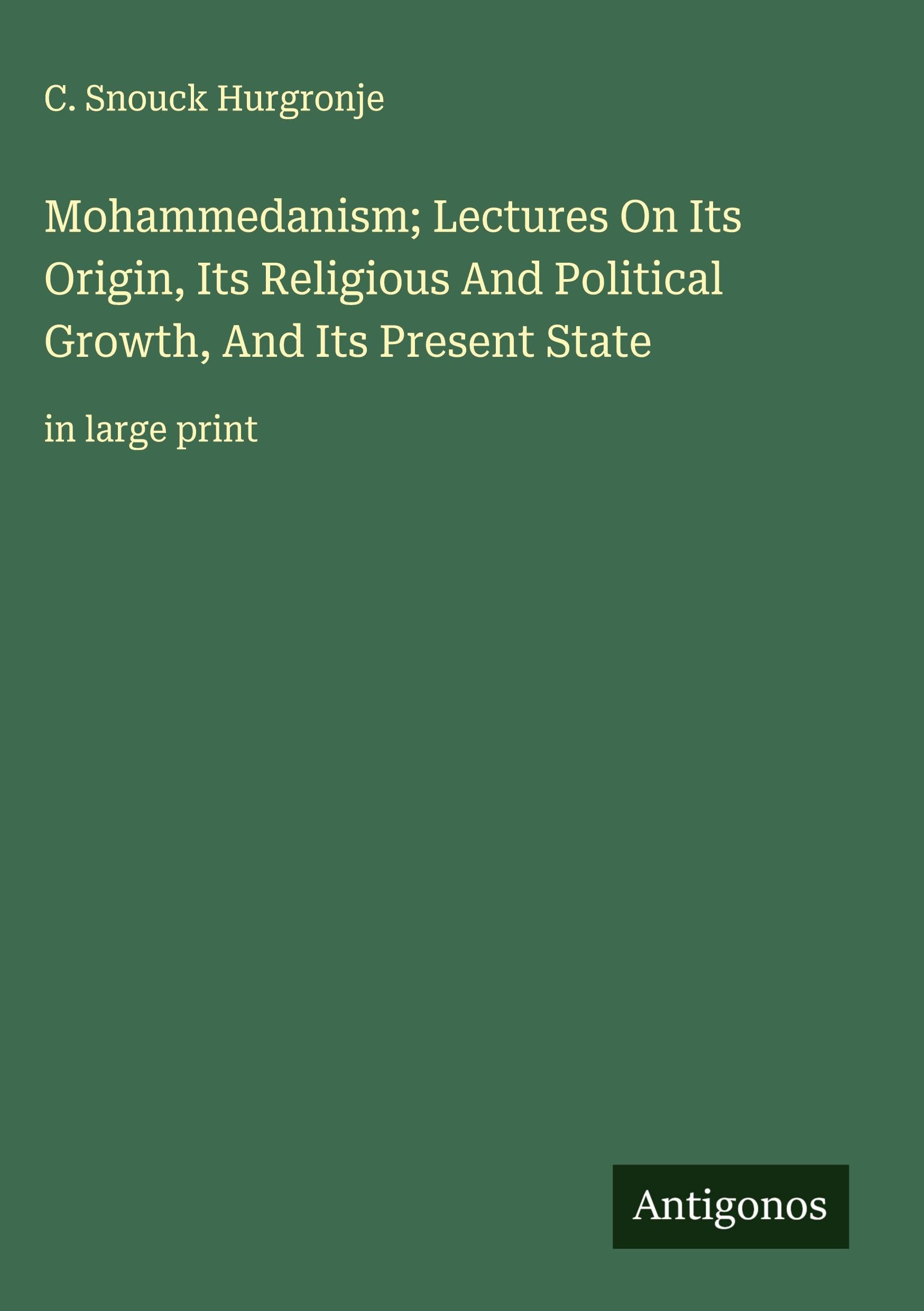 Mohammedanism; Lectures On Its Origin, Its Religious And Political Growth, And Its Present State Classics