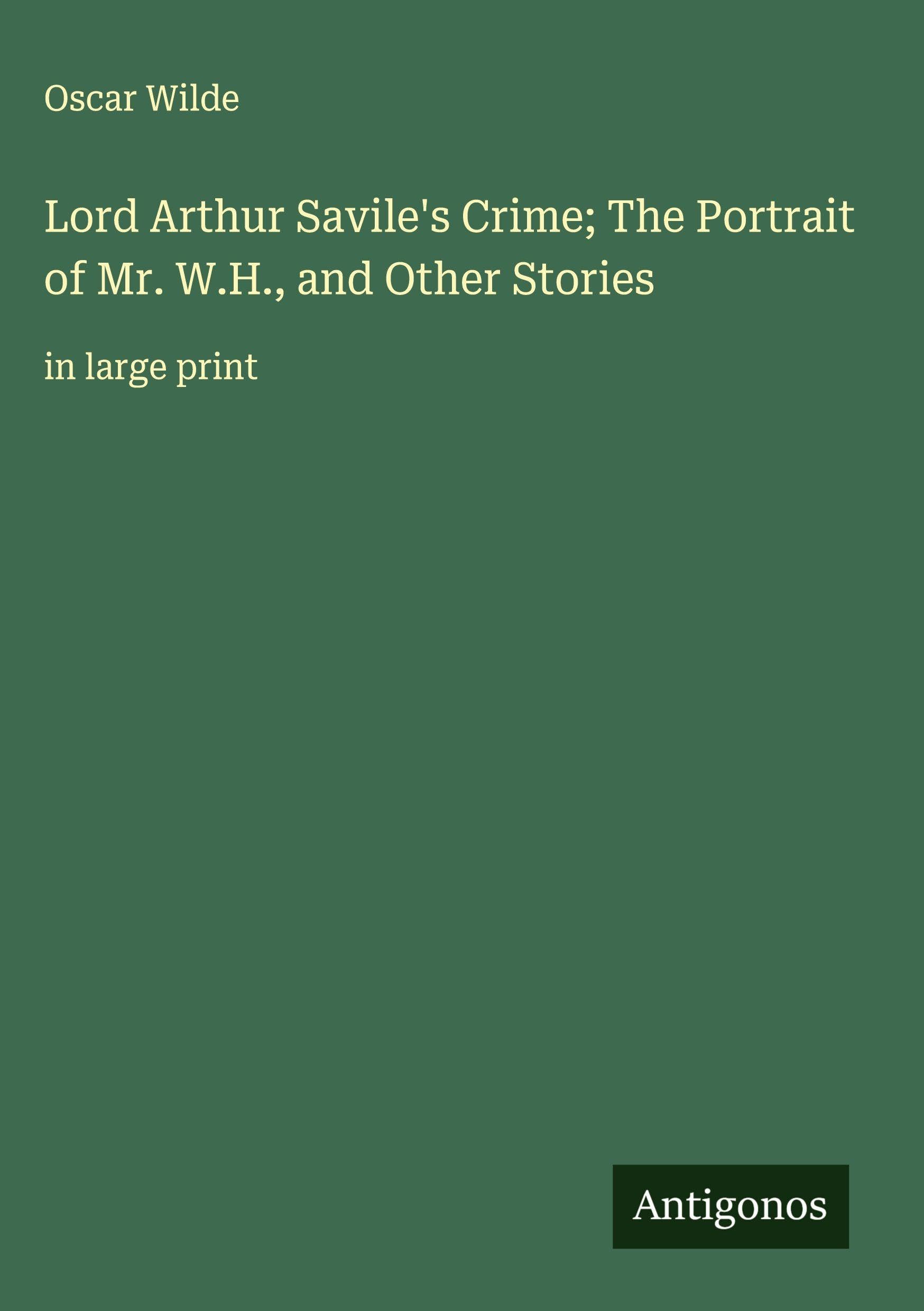 Lord Arthur Savile's Crime; The Portrait of Mr. W.H., and Other Stories Classics