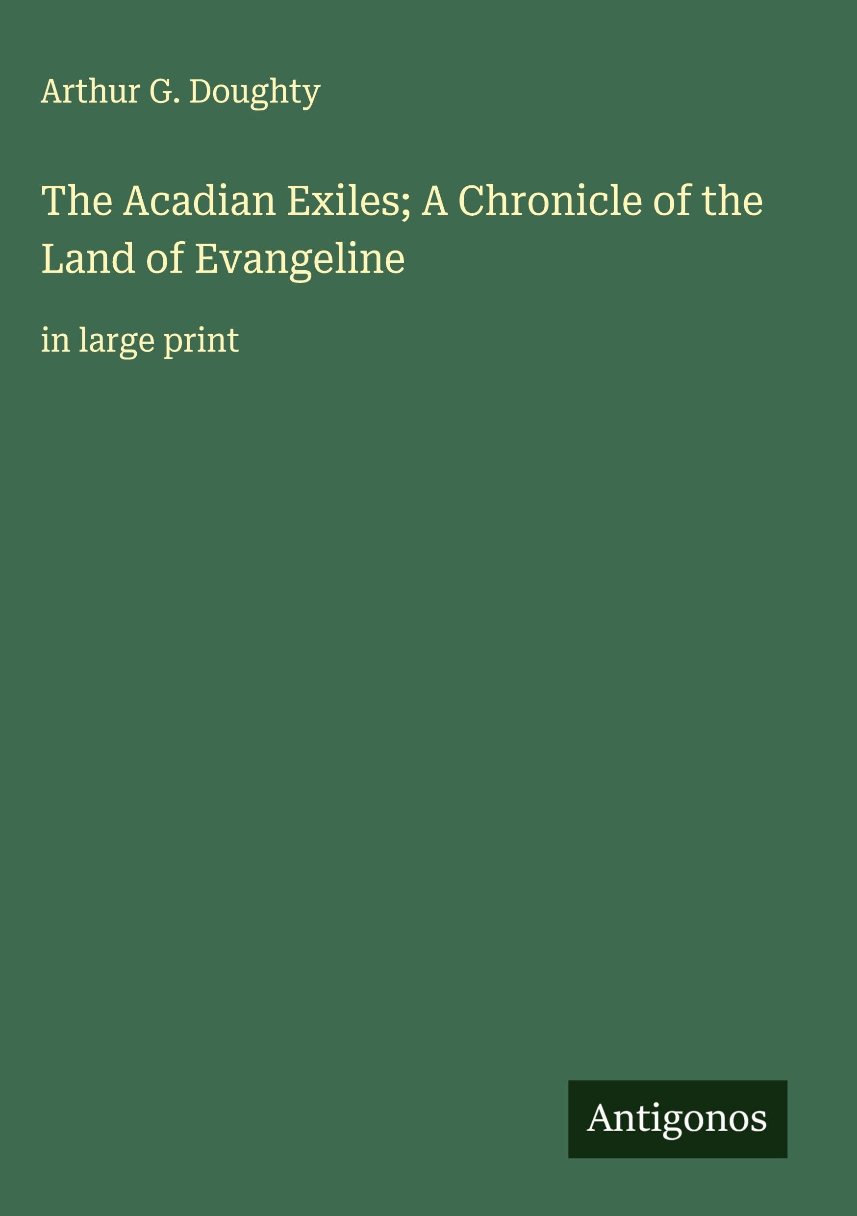 The Acadian Exiles; A Chronicle of the Land of Evangeline Classics