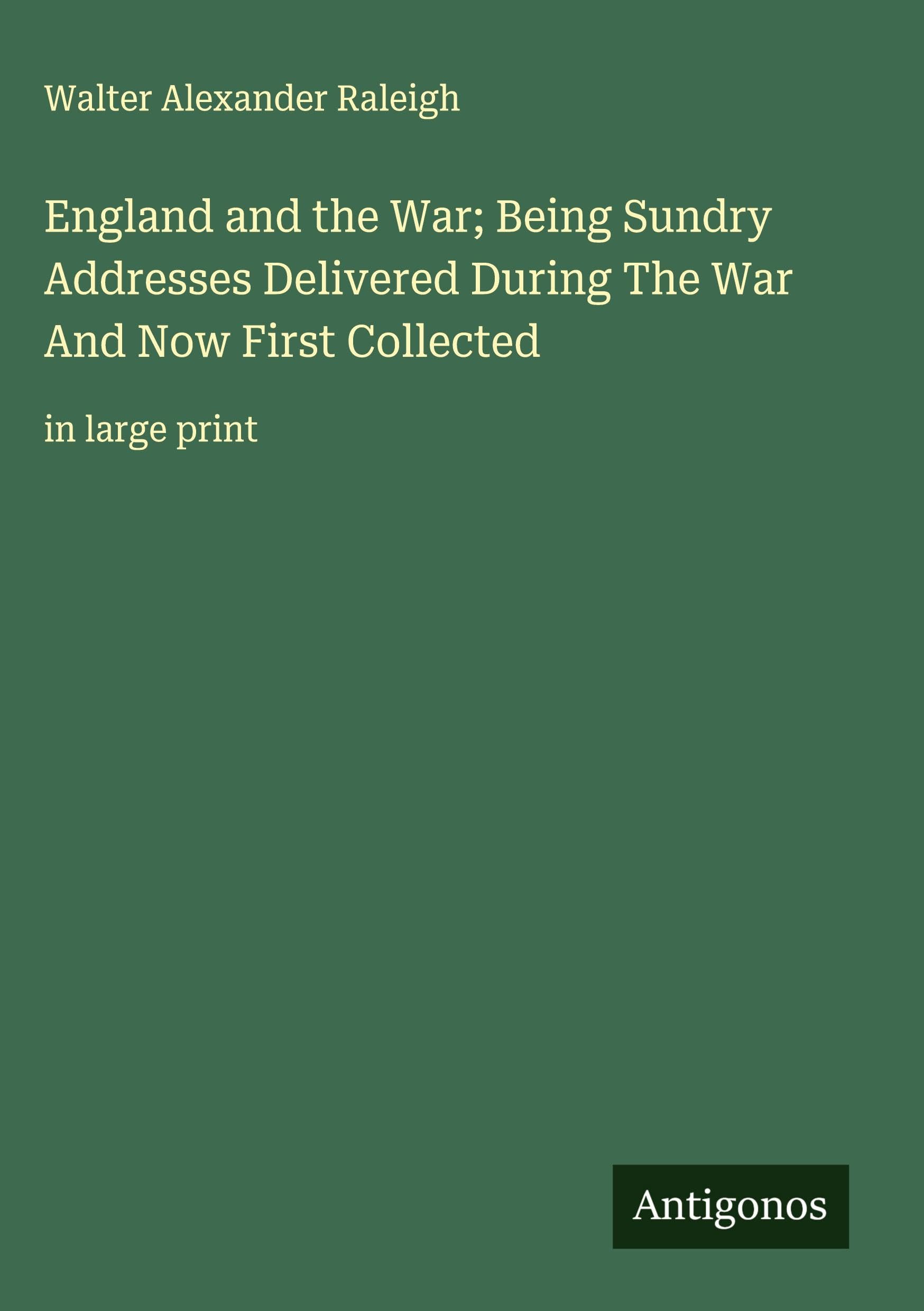 England and the War; Being Sundry Addresses Delivered During The War And Now First Collected Classics