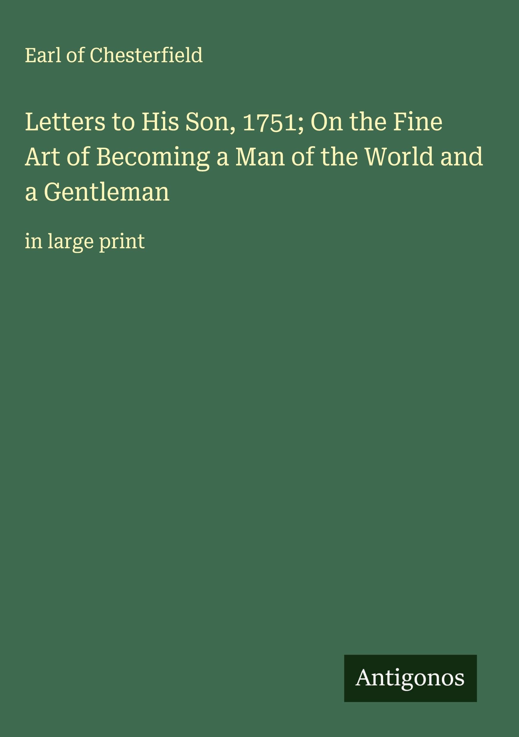 Letters to His Son, 1751; On the Fine Art of Becoming a Man of the World and a Gentleman Classics