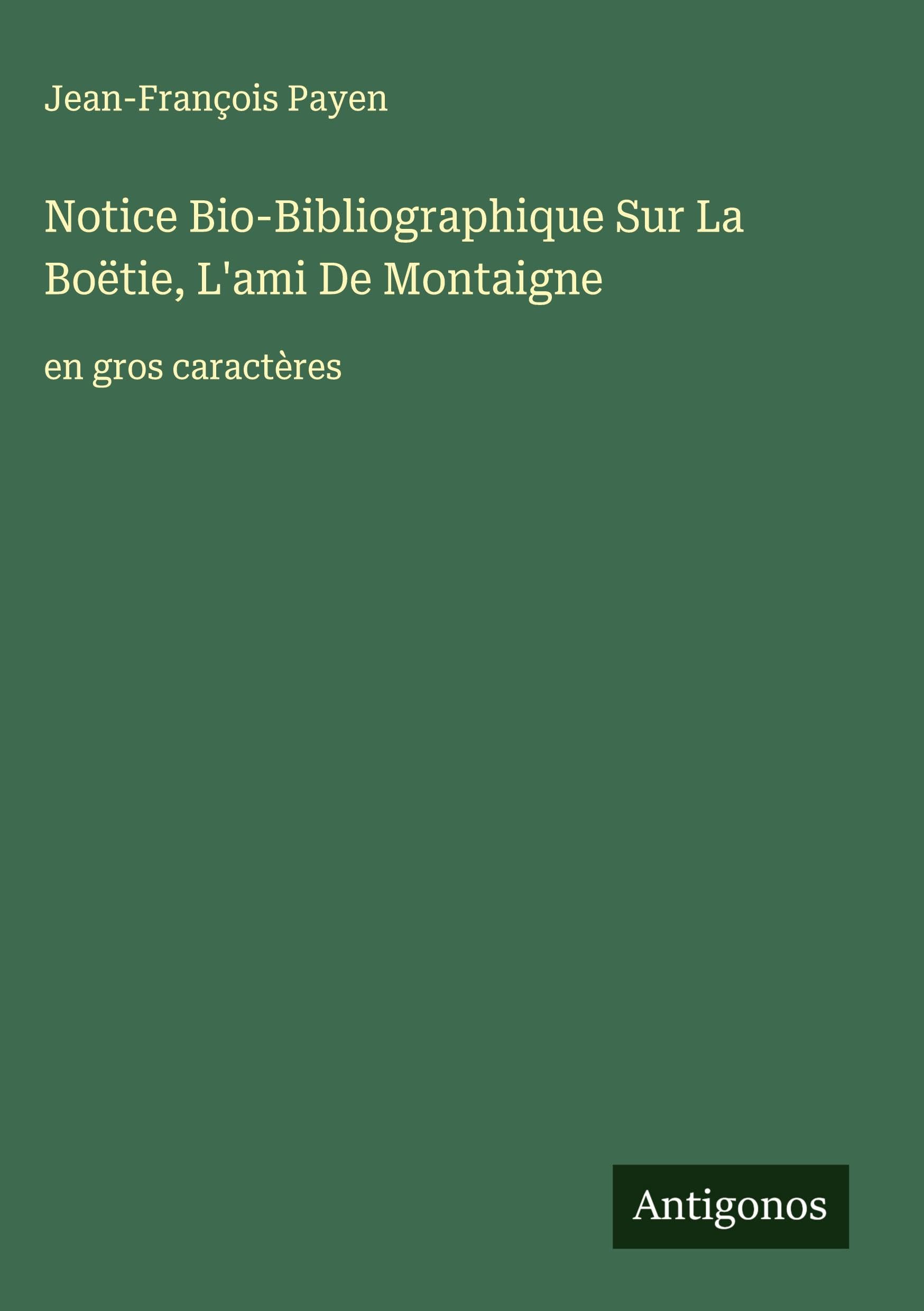 Notice Bio-Bibliographique Sur La Boëtie, L'ami De Montaigne Classics