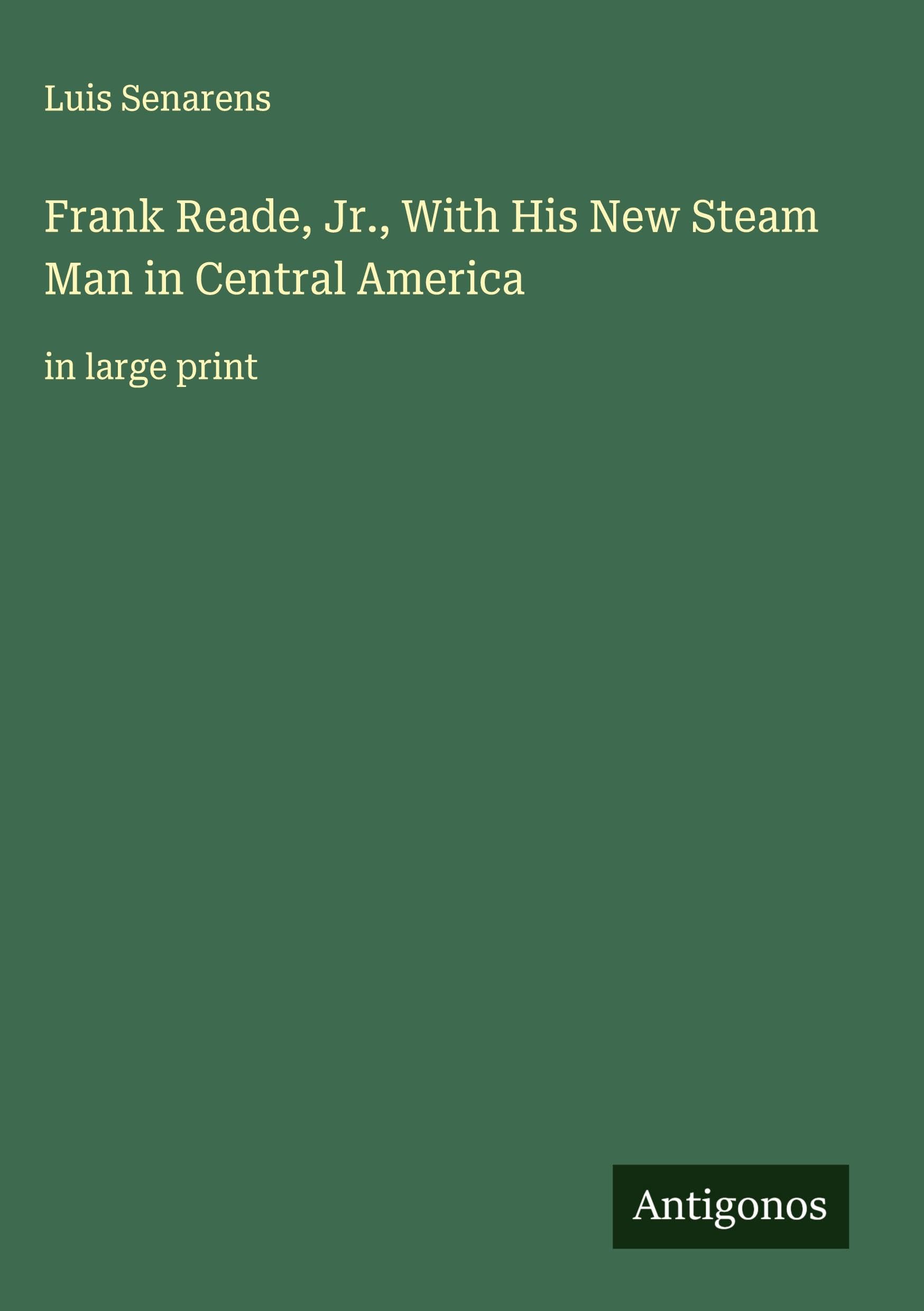 Frank Reade, Jr., With His New Steam Man in Central America Classics