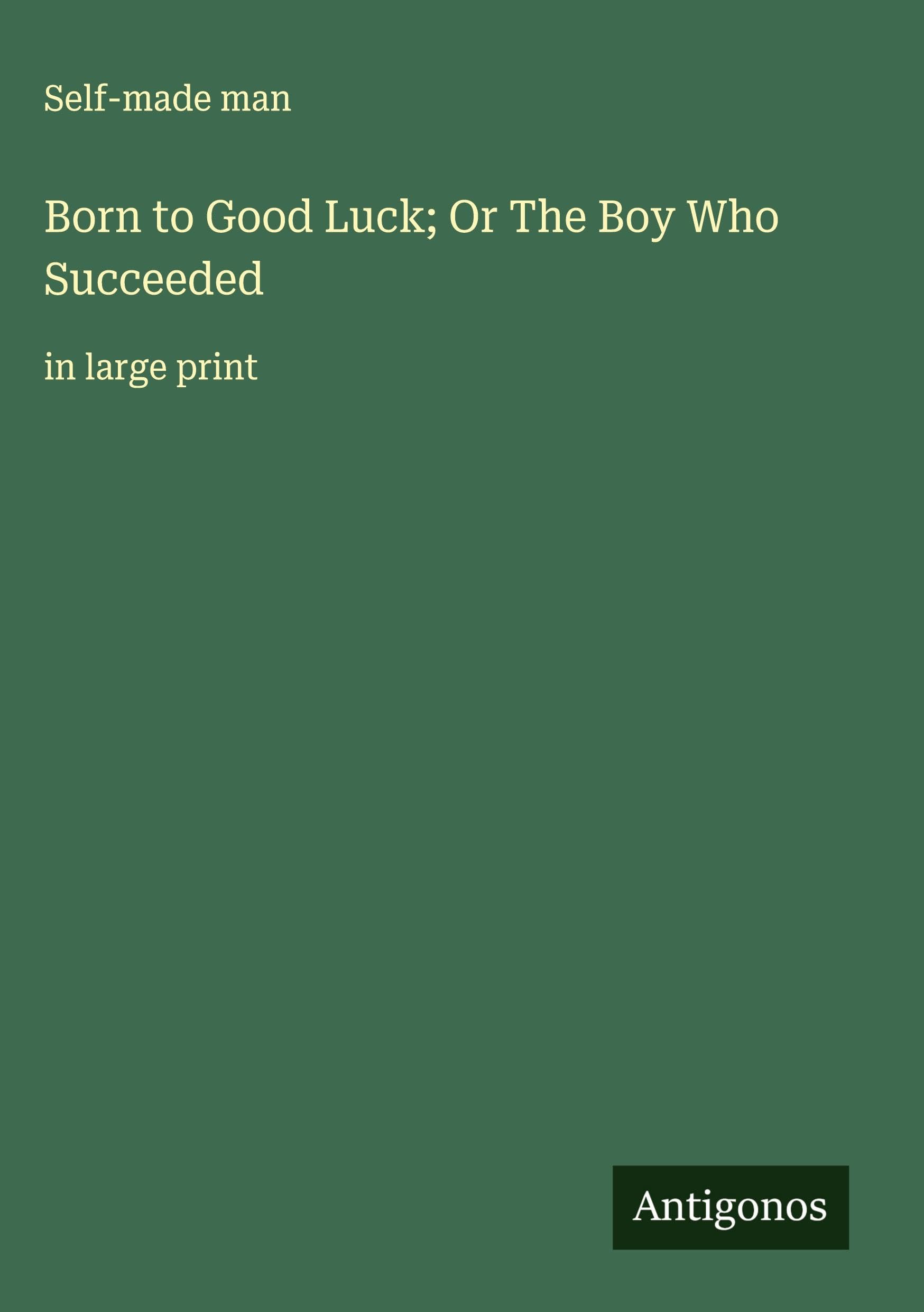 Born to Good Luck; Or The Boy Who Succeeded Classics