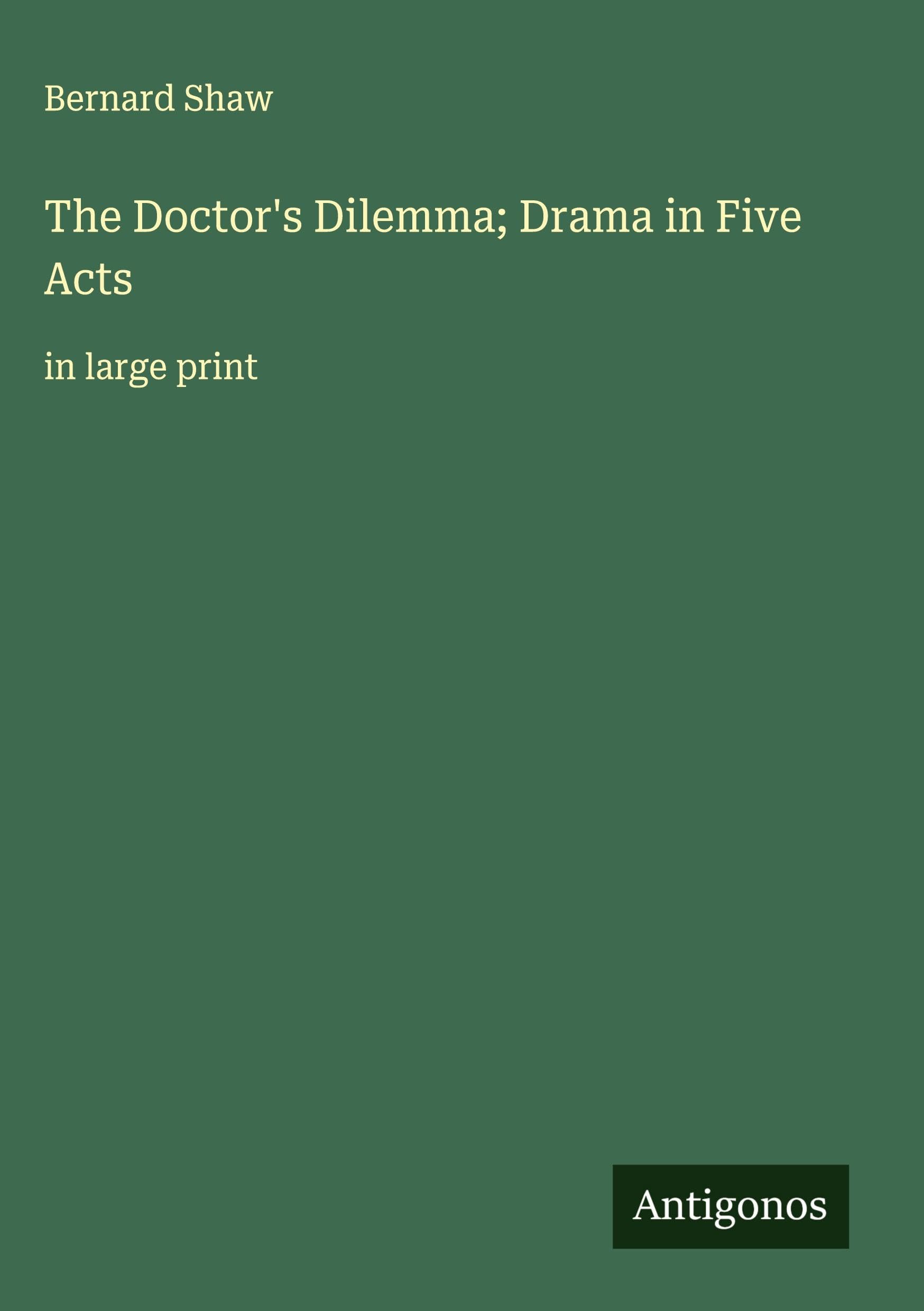 The Doctor's Dilemma; Drama in Five Acts Classics
