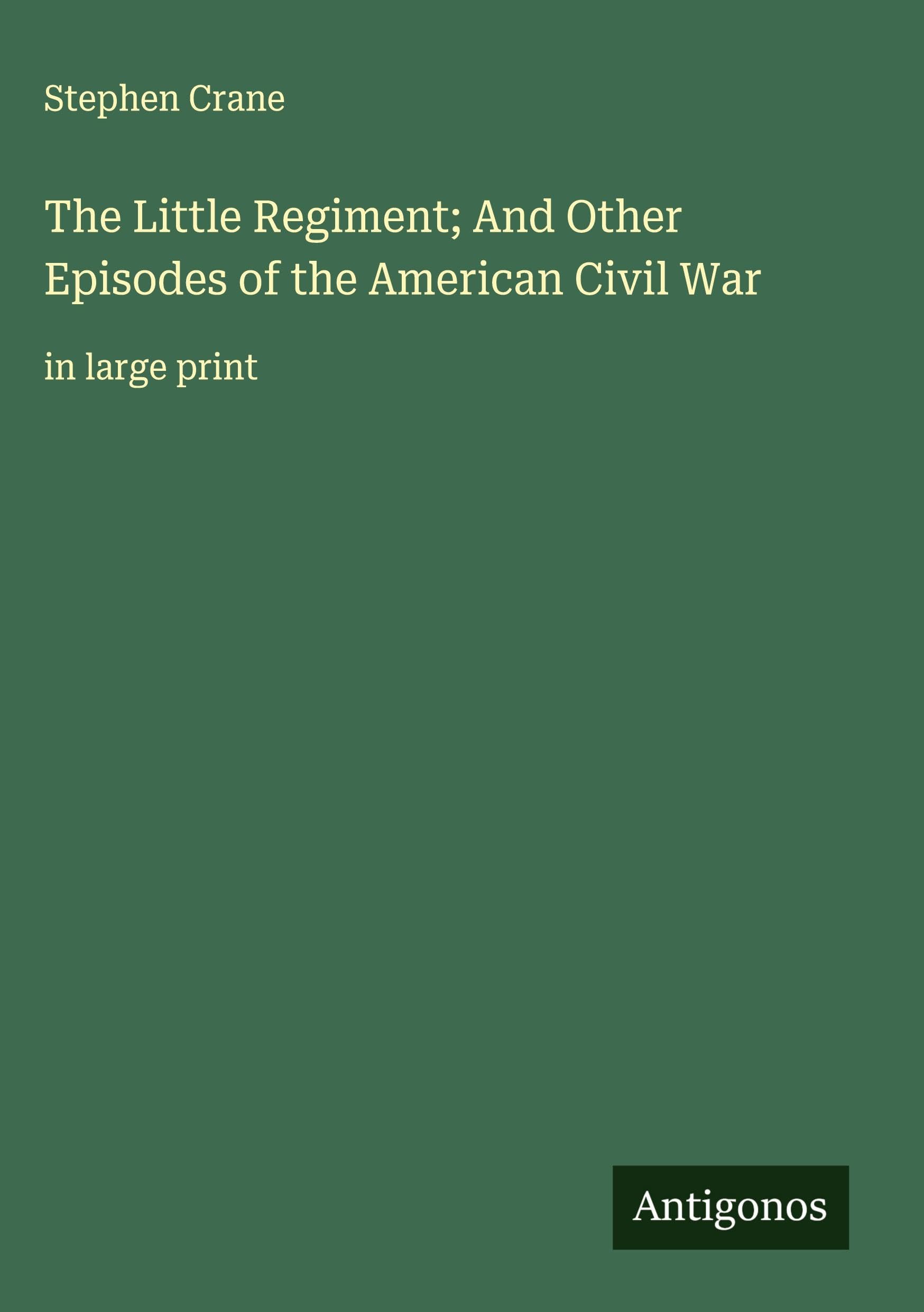 The Little Regiment; And Other Episodes of the American Civil War Classics