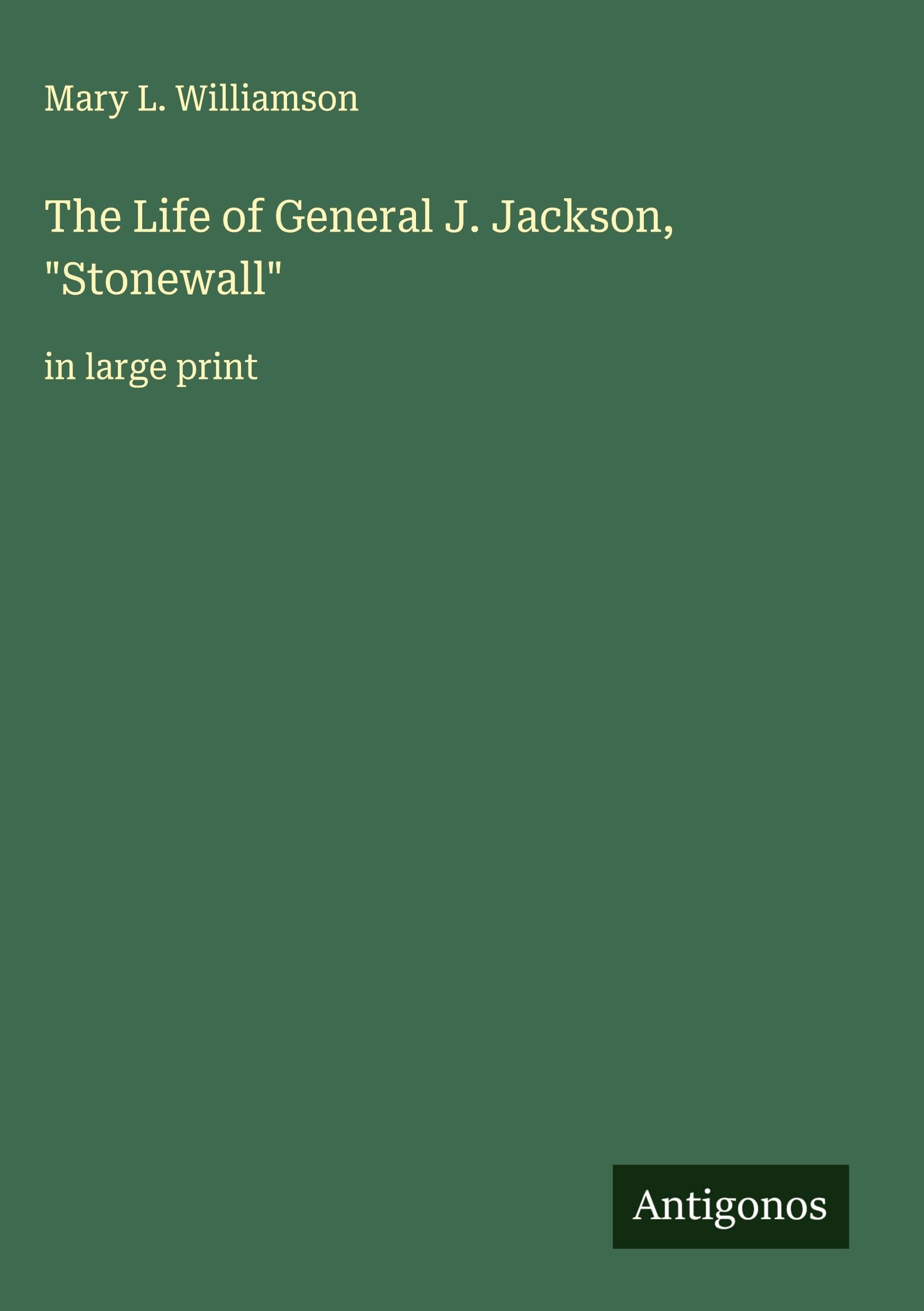 The Life of General J. Jackson, "Stonewall" Classics