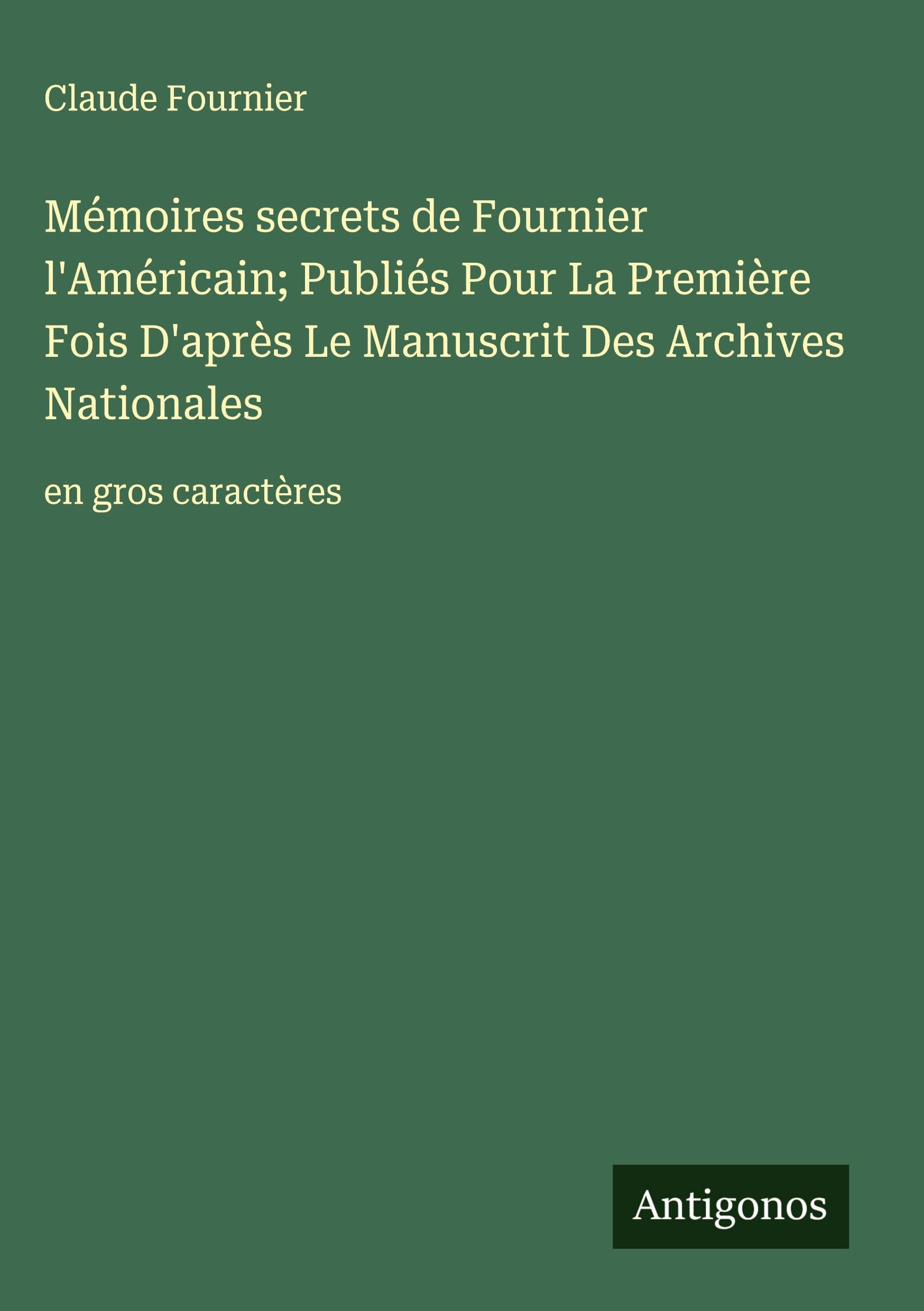 Mémoires secrets de Fournier l'Américain; Publiés Pour La Première Fois D'après Le Manuscrit Des Archives Nationales Classics