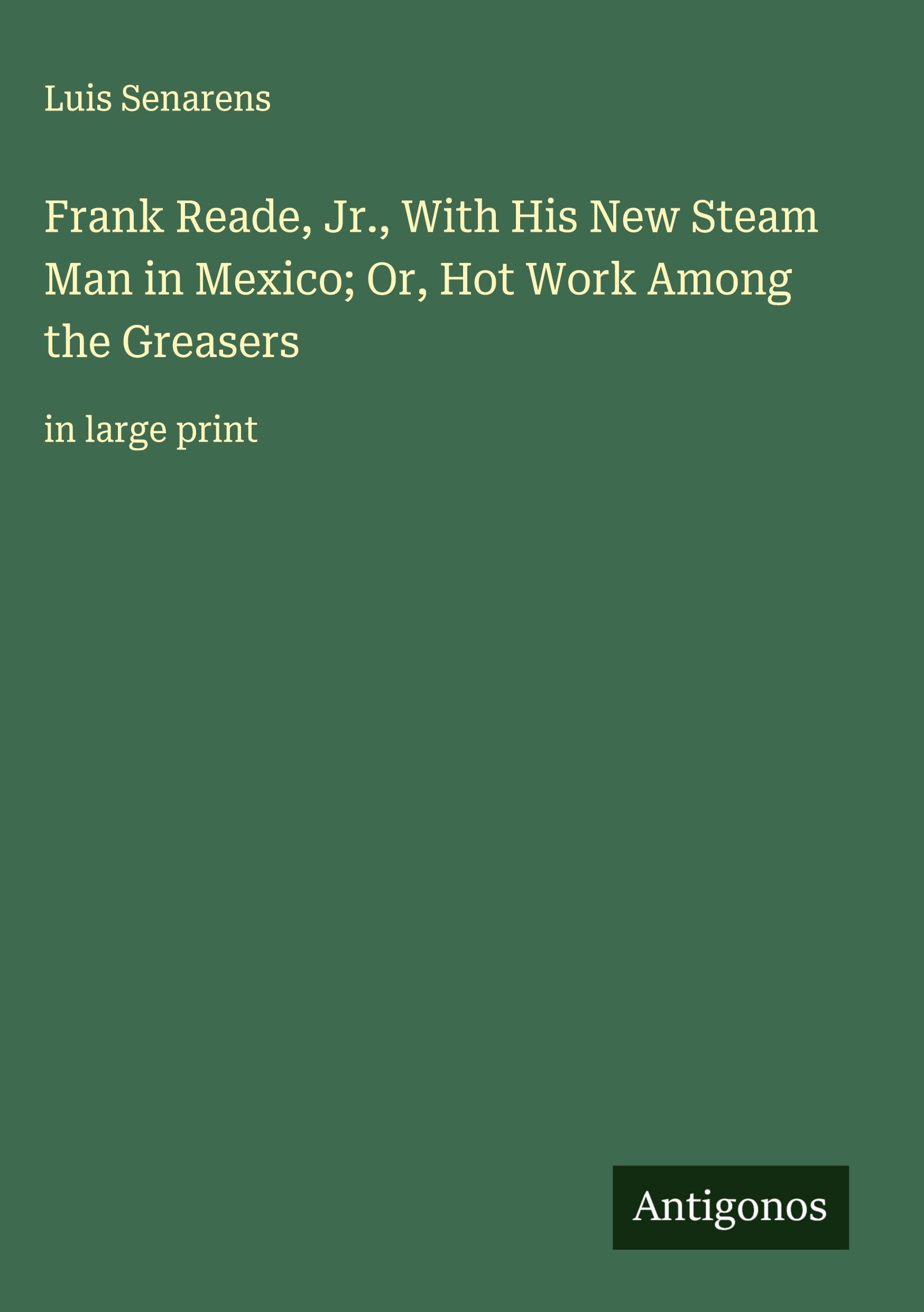 Frank Reade, Jr., With His New Steam Man in Mexico; Or, Hot Work Among the Greasers Classics
