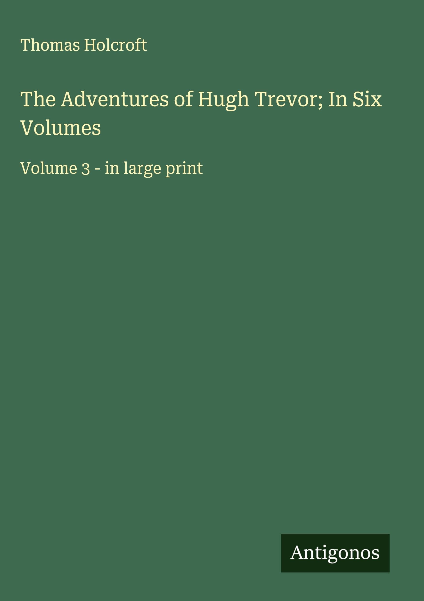 The Adventures of Hugh Trevor; In Six Volumes Classics