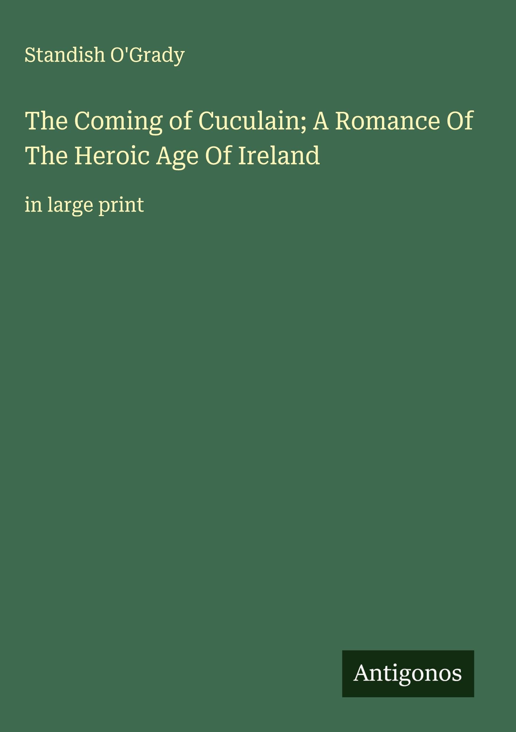 The Coming of Cuculain; A Romance Of The Heroic Age Of Ireland Classics