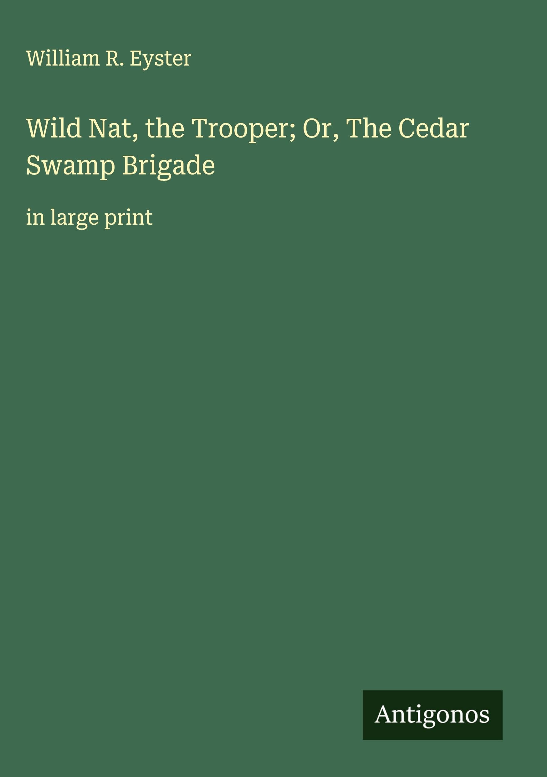 Wild Nat, the Trooper; Or, The Cedar Swamp Brigade Classics