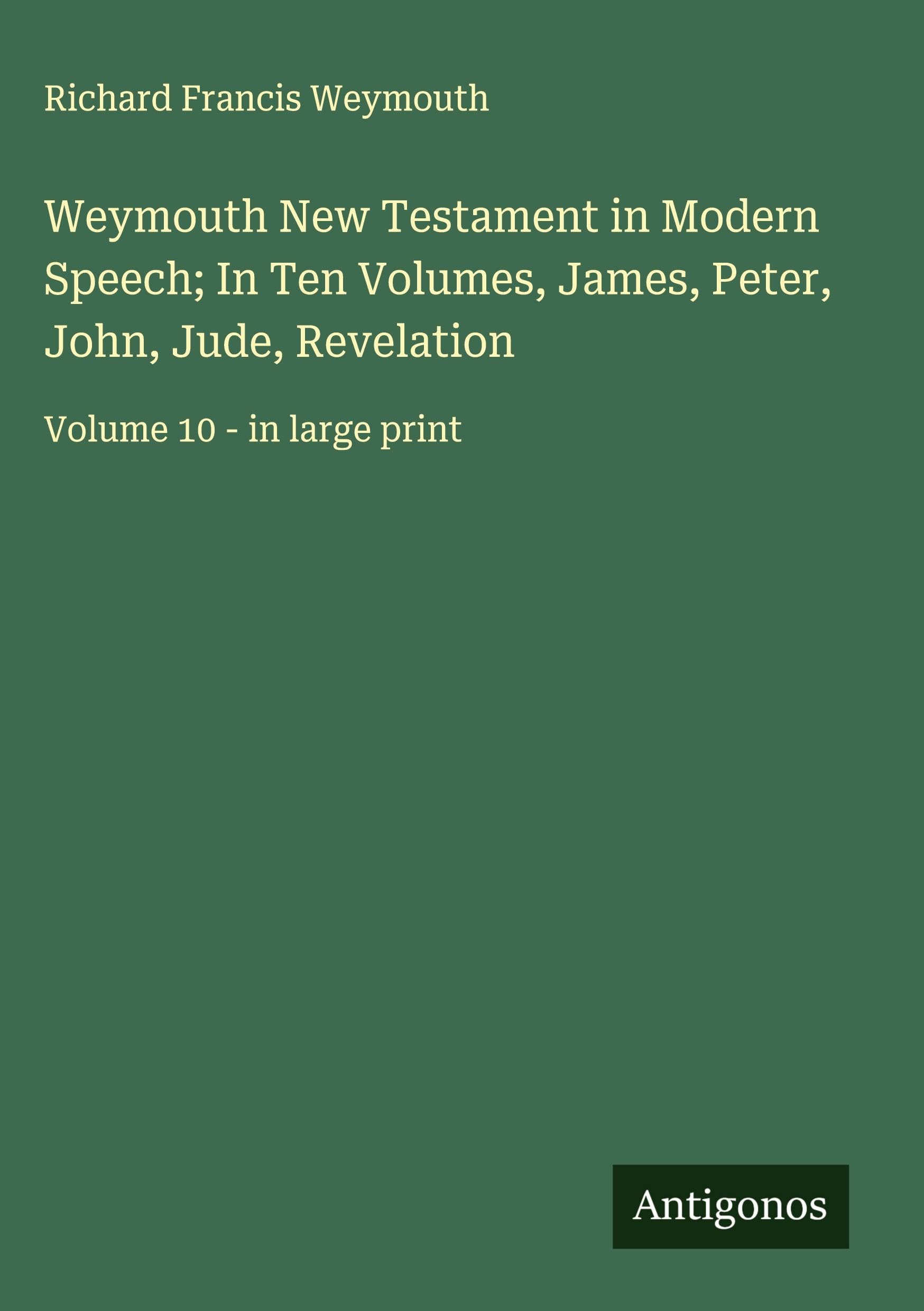 Weymouth New Testament in Modern Speech; In Ten Volumes, James, Peter, John, Jude, Revelation Classics
