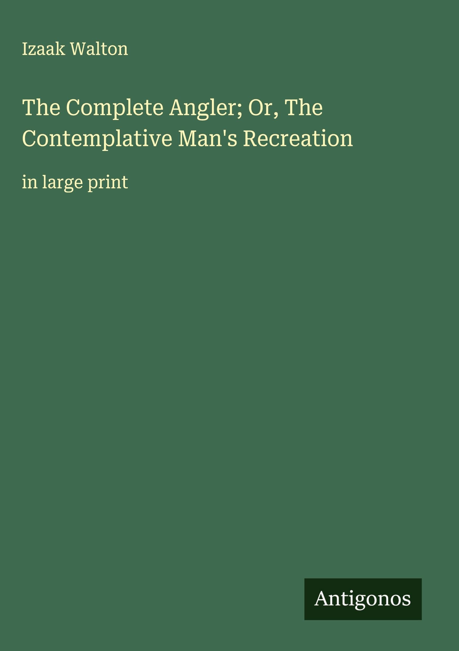 The Complete Angler; Or, The Contemplative Man's Recreation Classics
