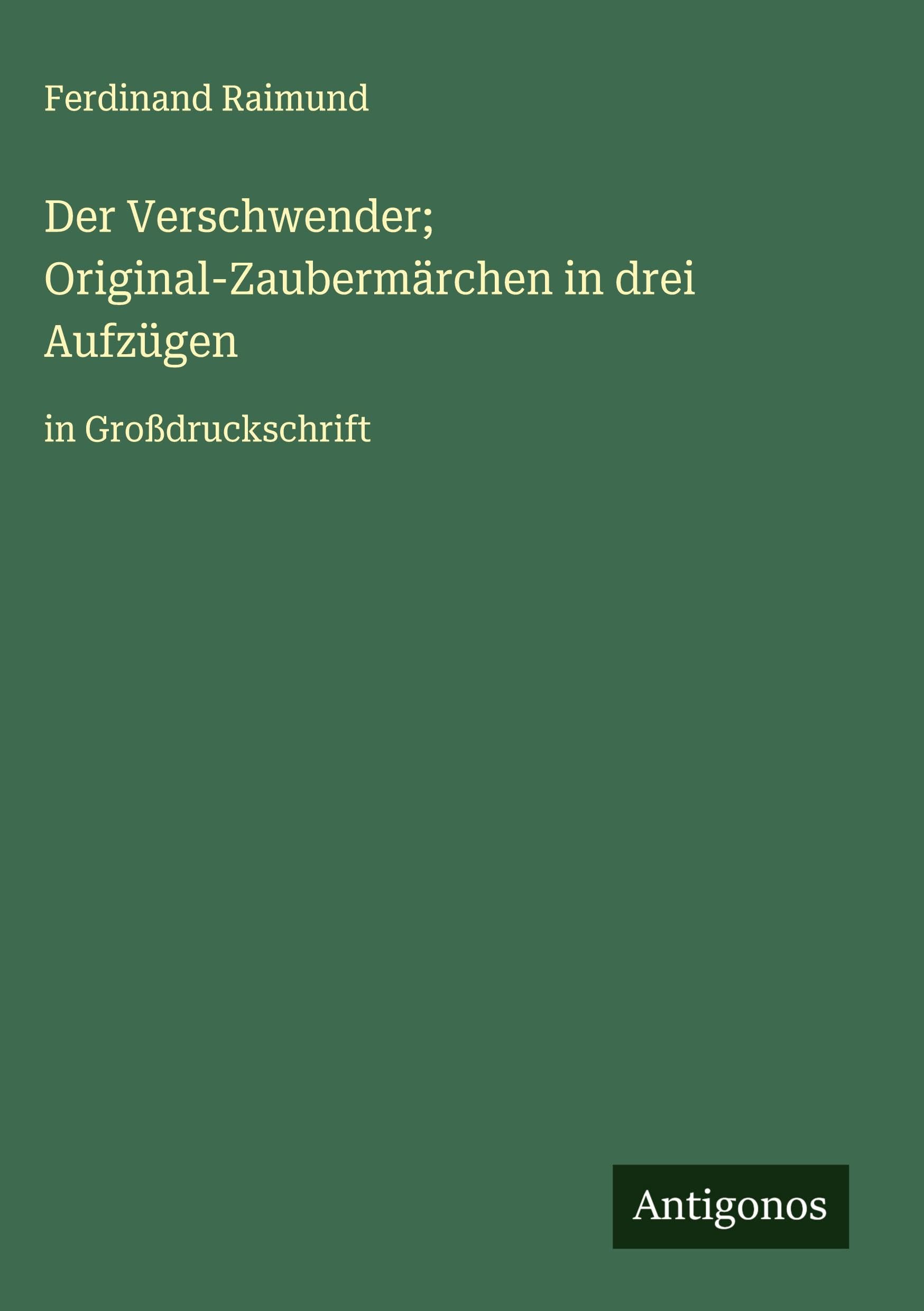 Der Verschwender; Original-Zaubermärchen in drei Aufzügen Classics
