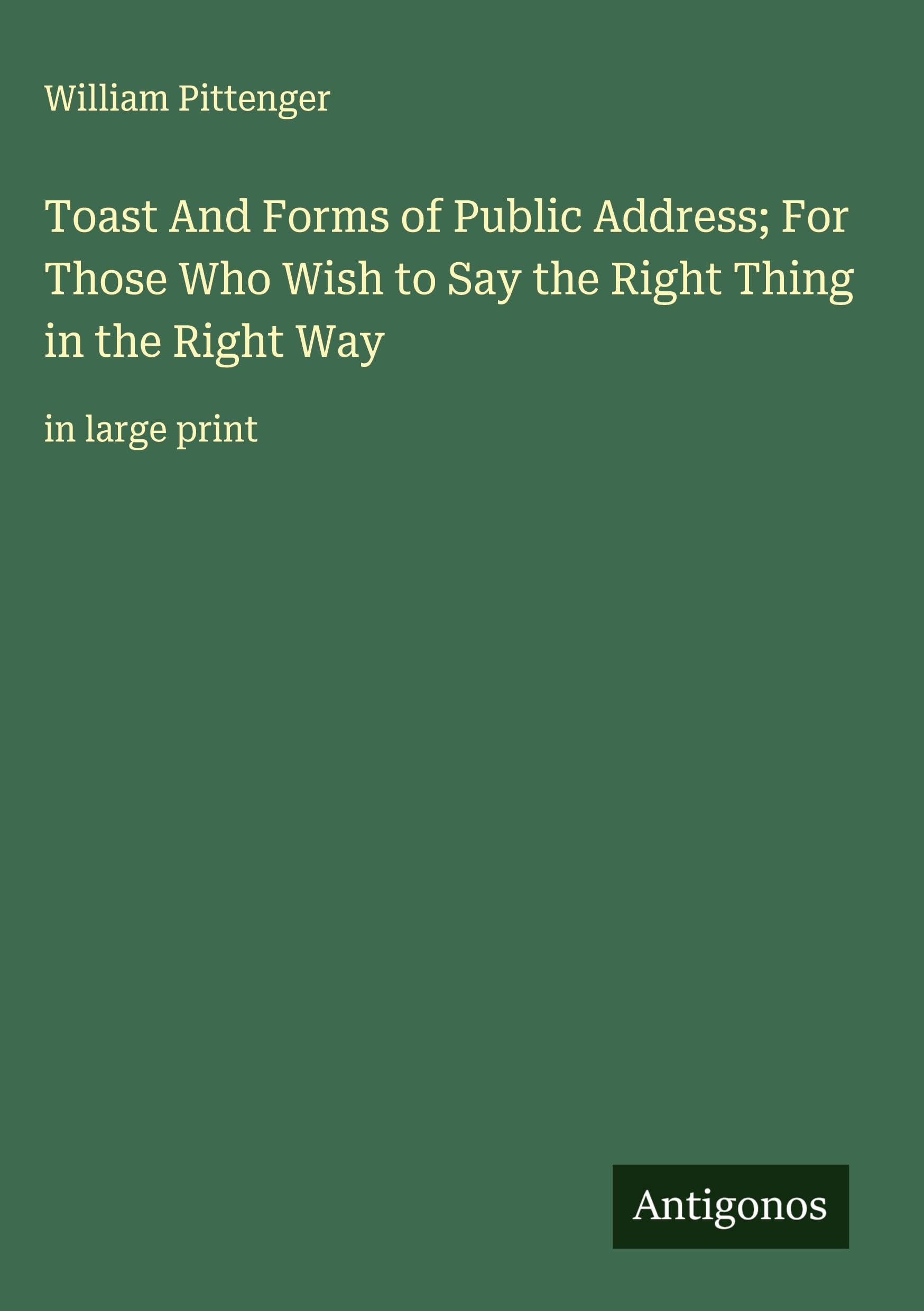 Toast And Forms of Public Address; For Those Who Wish to Say the Right Thing in the Right Way Classics
