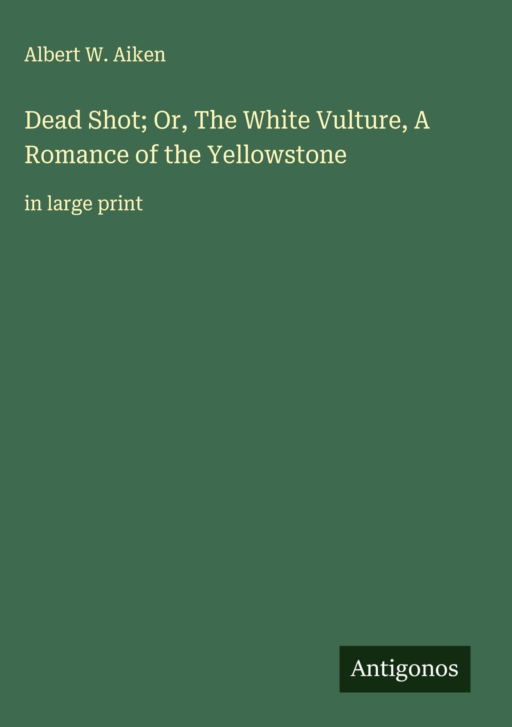 Dead Shot; Or, The White Vulture, A Romance of the Yellowstone Classics