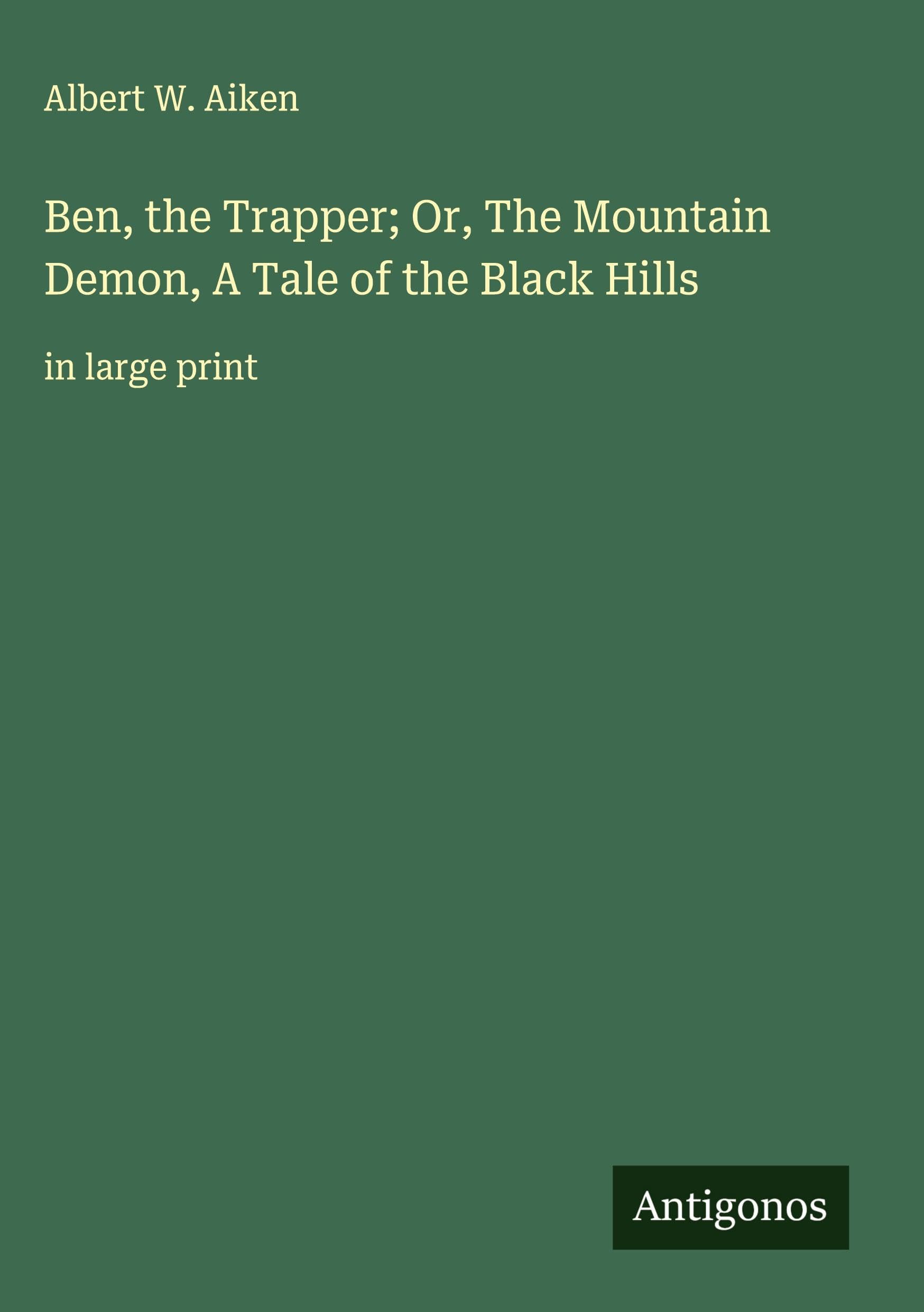 Ben, the Trapper; Or, The Mountain Demon, A Tale of the Black Hills Classics
