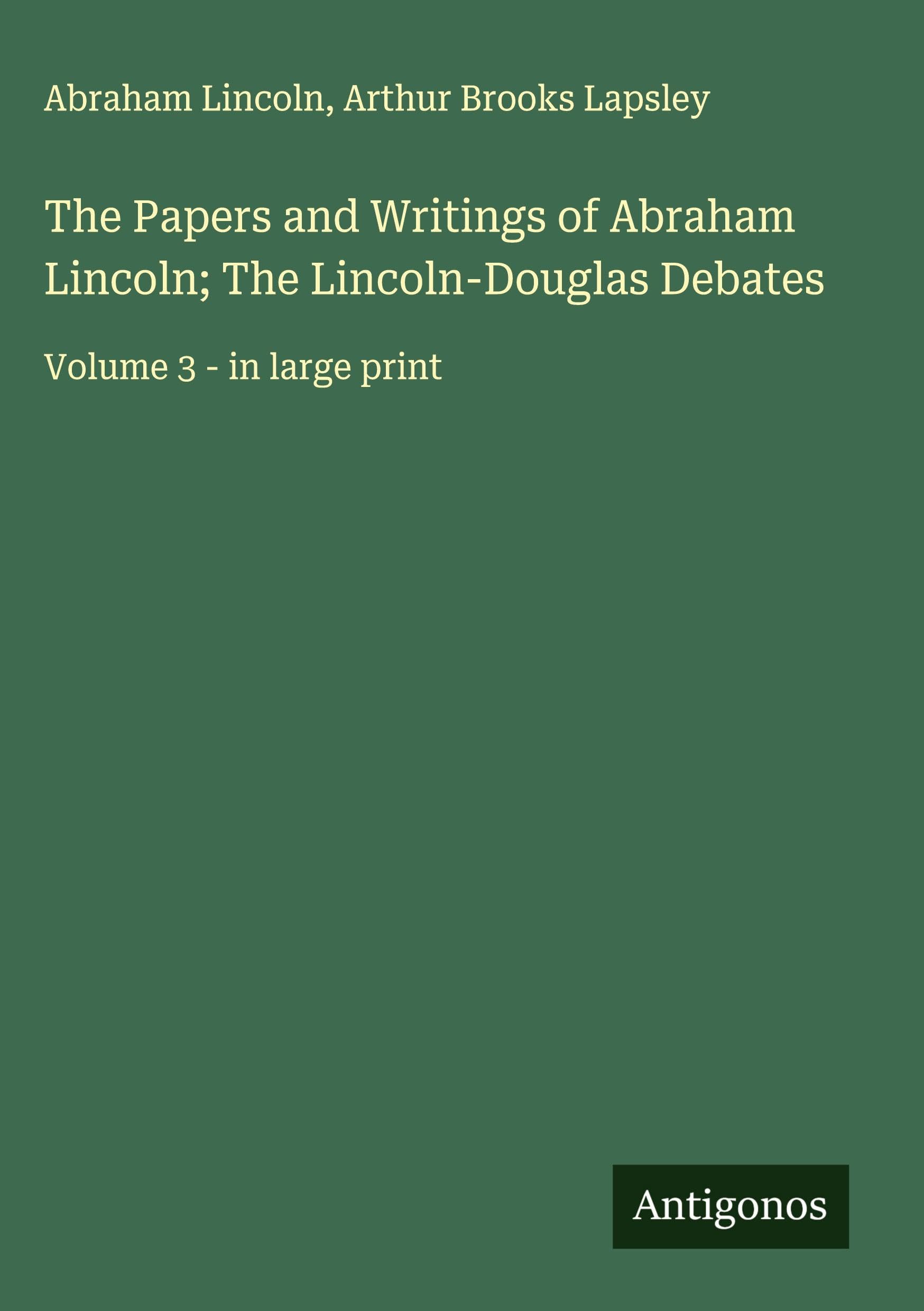 The Papers and Writings of Abraham Lincoln; The Lincoln-Douglas Debates Classics