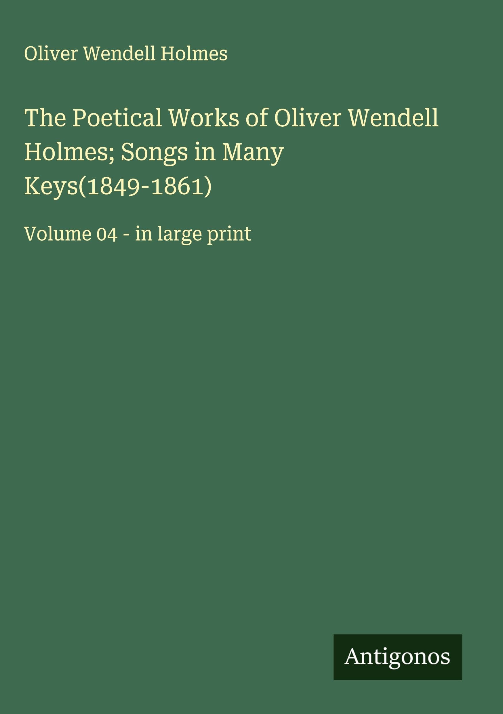The Poetical Works of Oliver Wendell Holmes; Songs in Many Keys(1849-1861) Classics