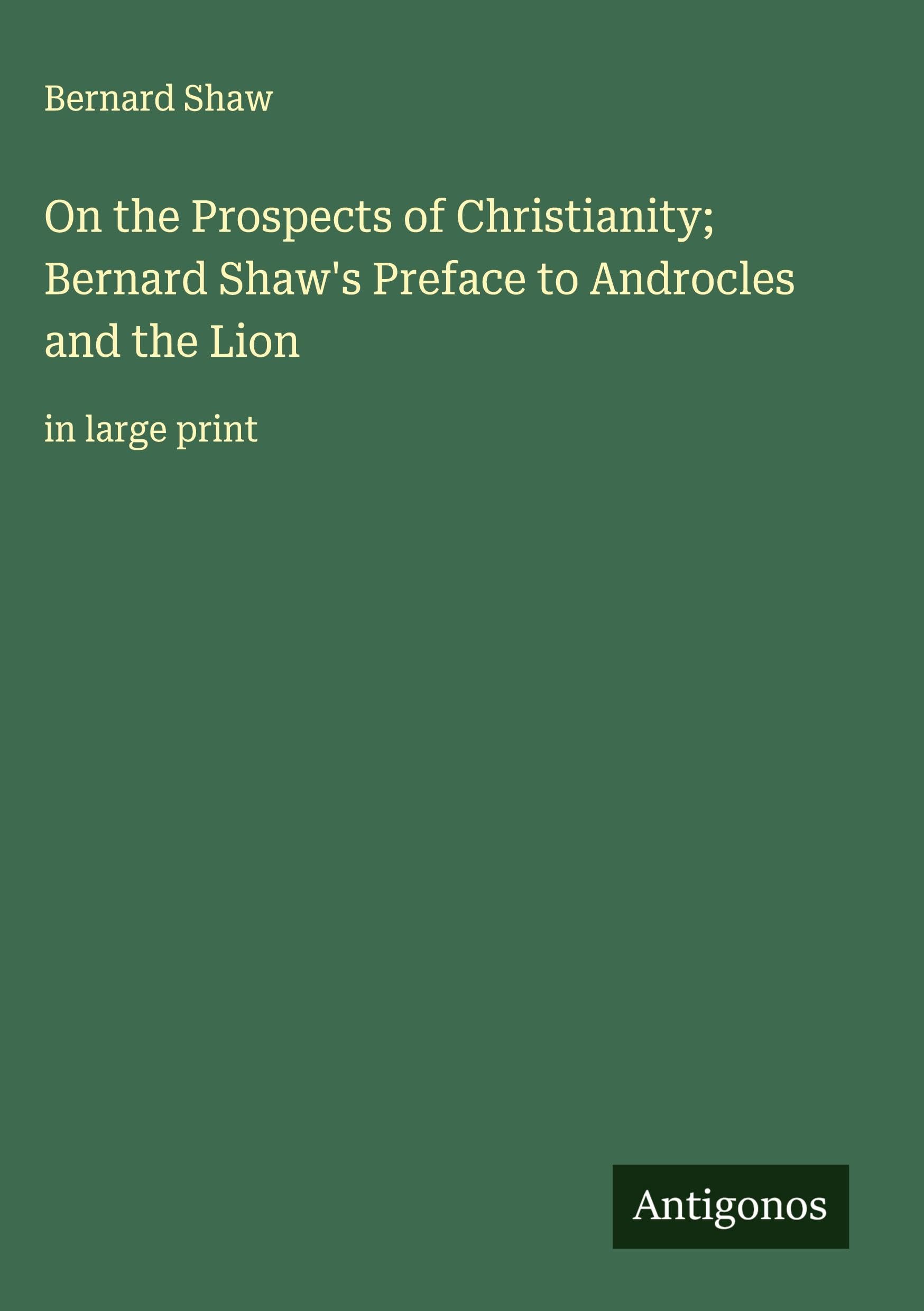 On the Prospects of Christianity; Bernard Shaw's Preface to Androcles and the Lion Classics