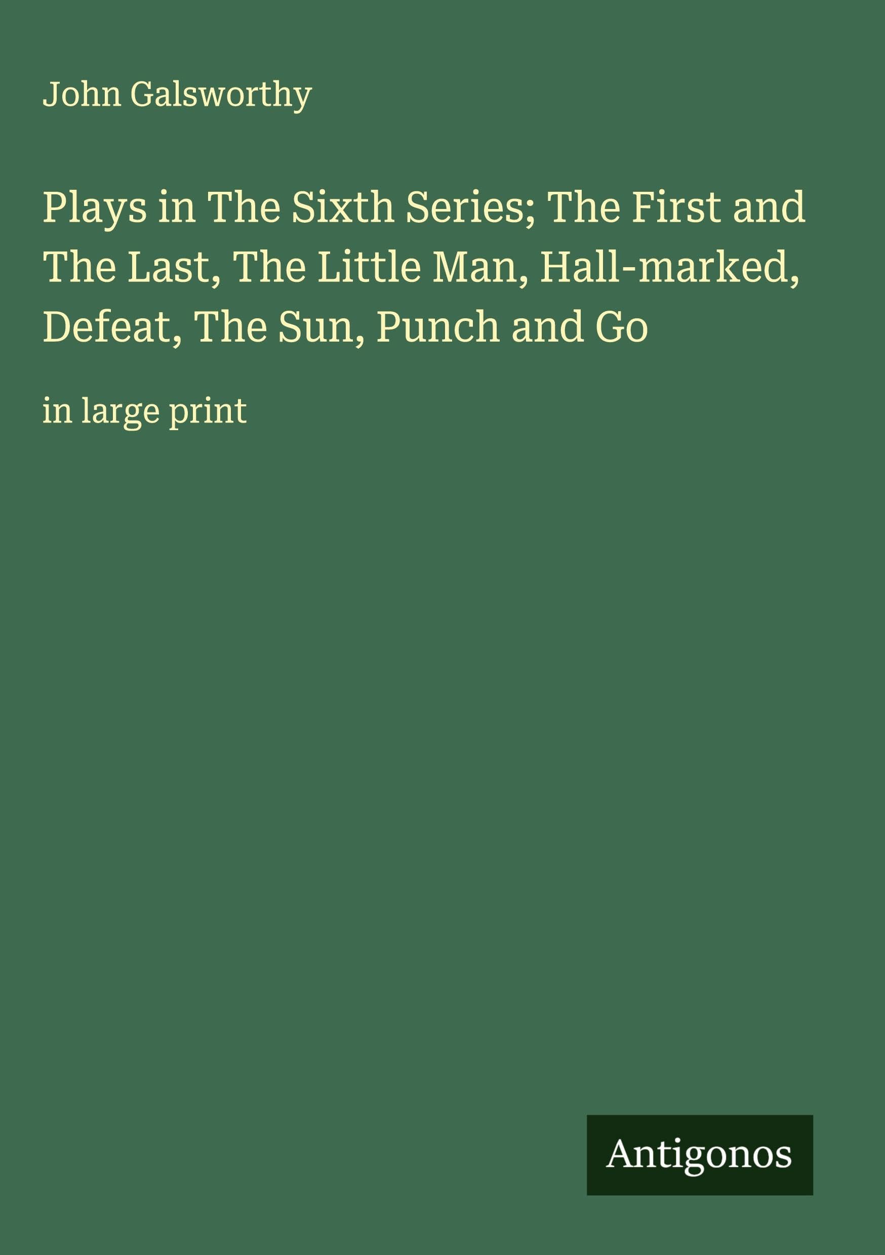 Plays in The Sixth Series; The First and The Last, The Little Man, Hall-marked, Defeat, The Sun, Punch and Go Classics
