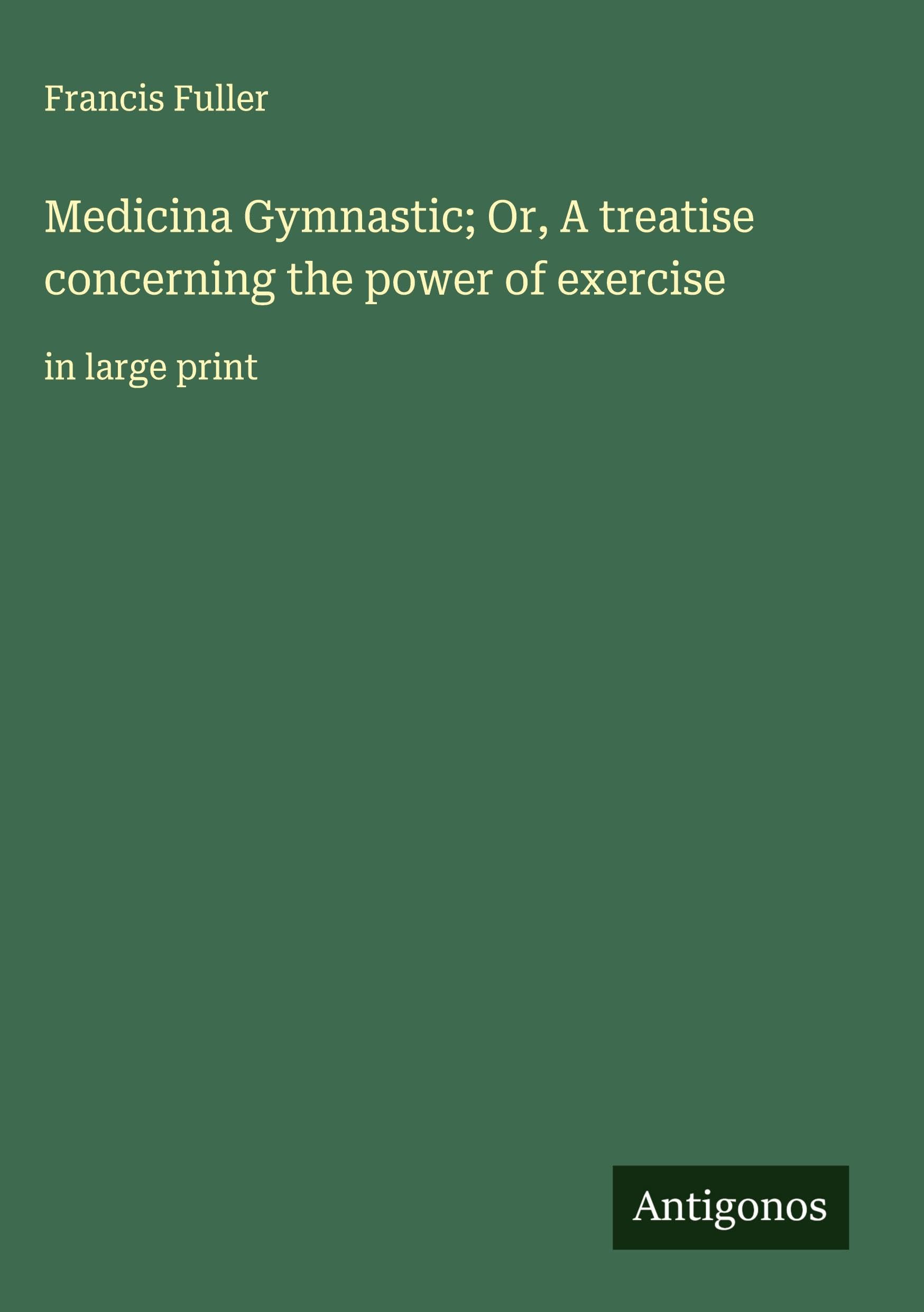 Medicina Gymnastic; Or, A treatise concerning the power of exercise Classics