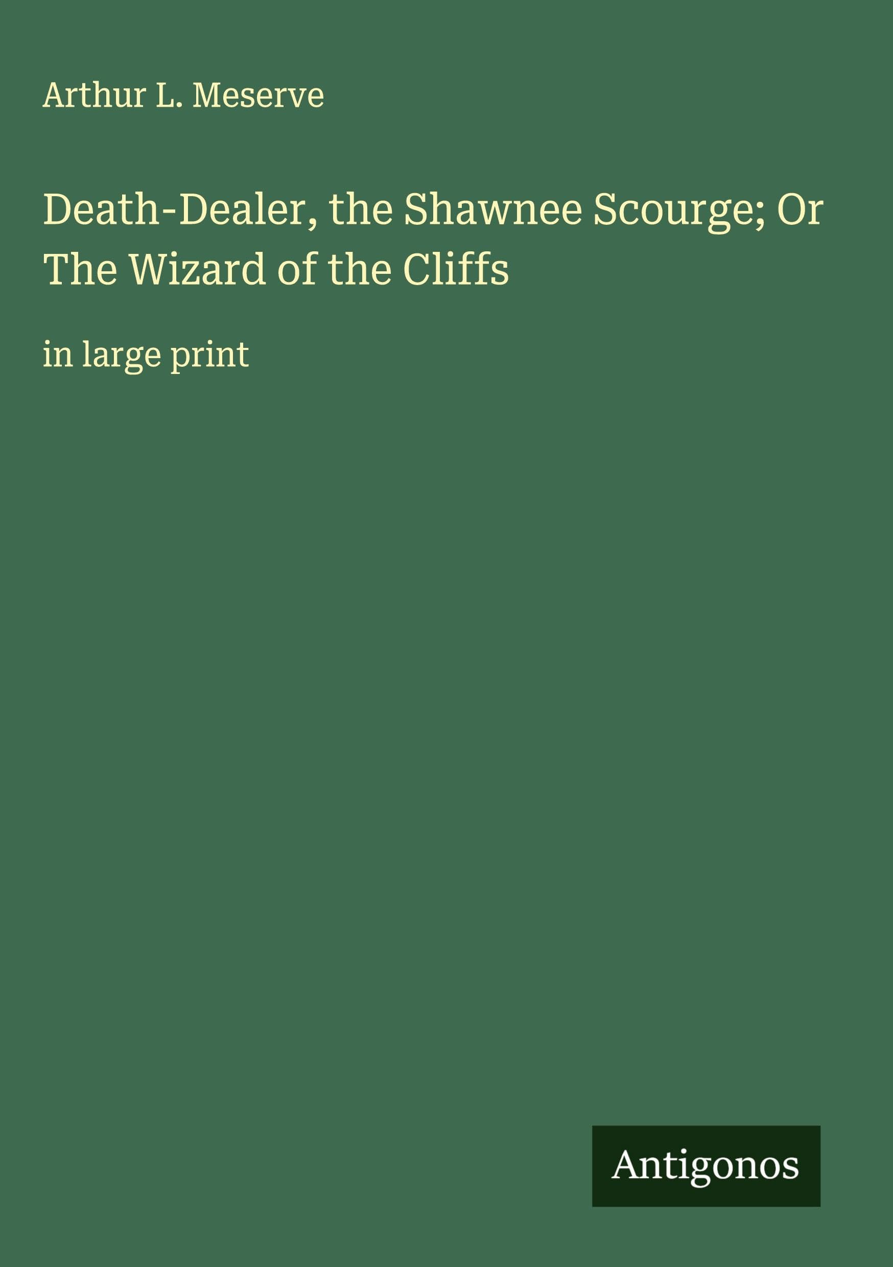 Death-Dealer, the Shawnee Scourge; Or The Wizard of the Cliffs Classics