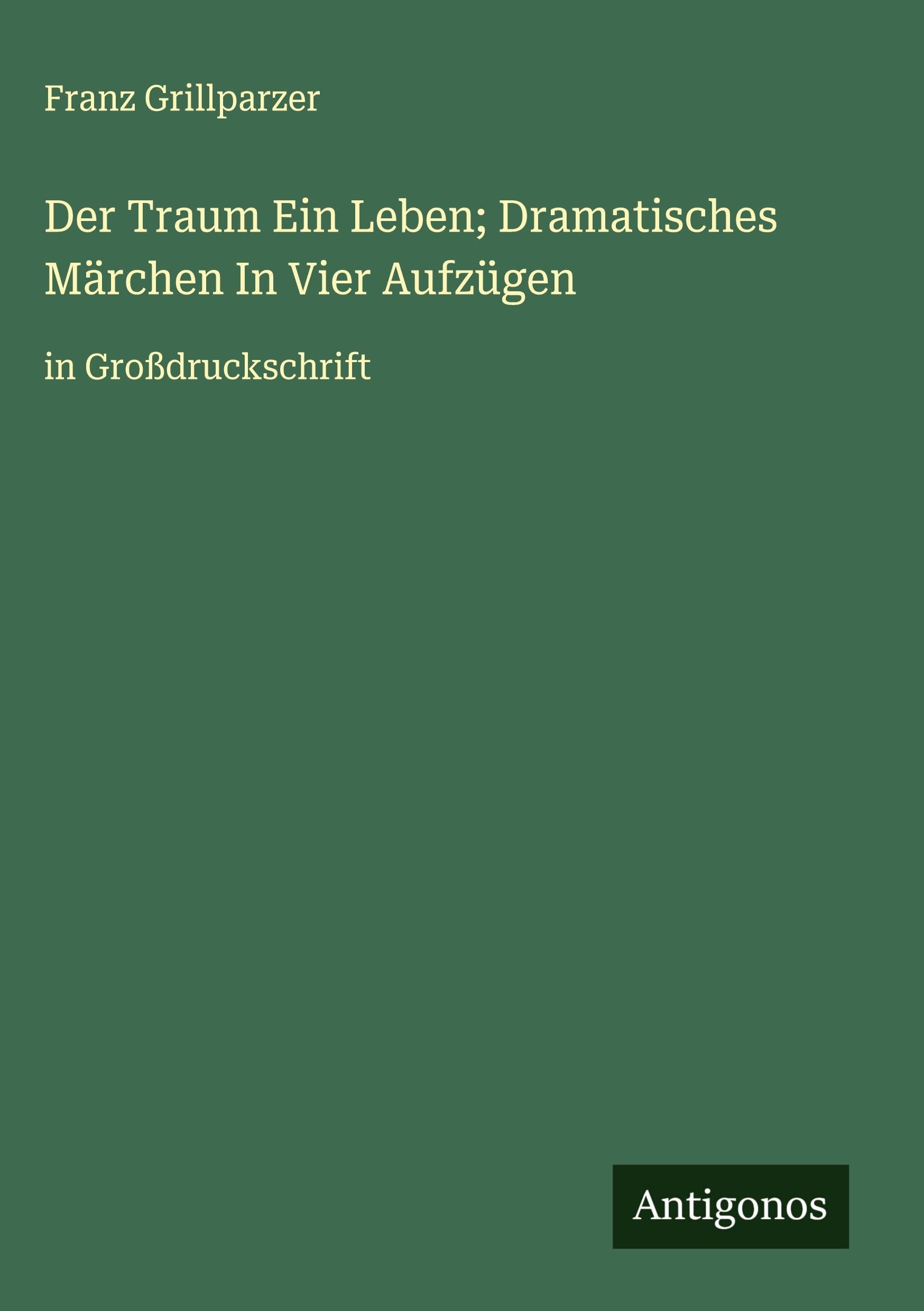 Der Traum Ein Leben; Dramatisches Märchen In Vier Aufzügen Classics