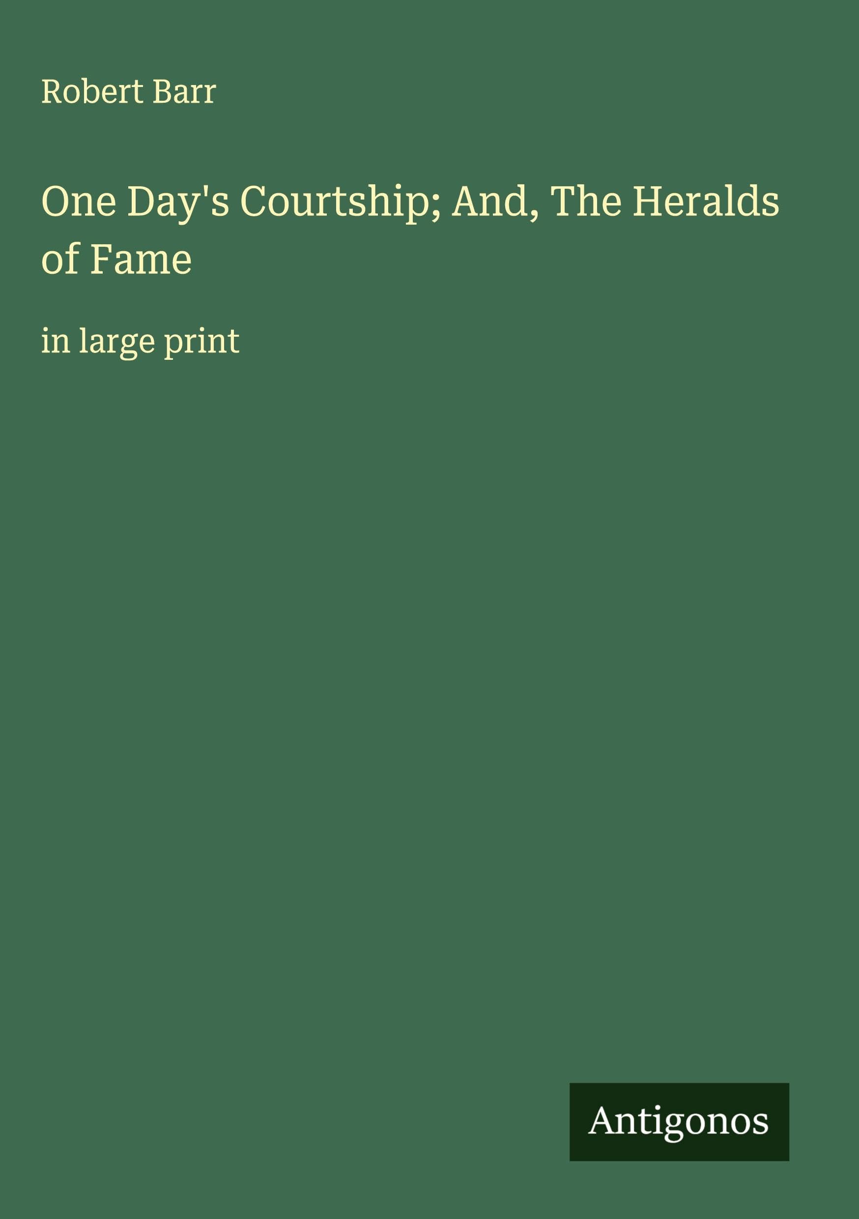One Day's Courtship; And, The Heralds of Fame Classics