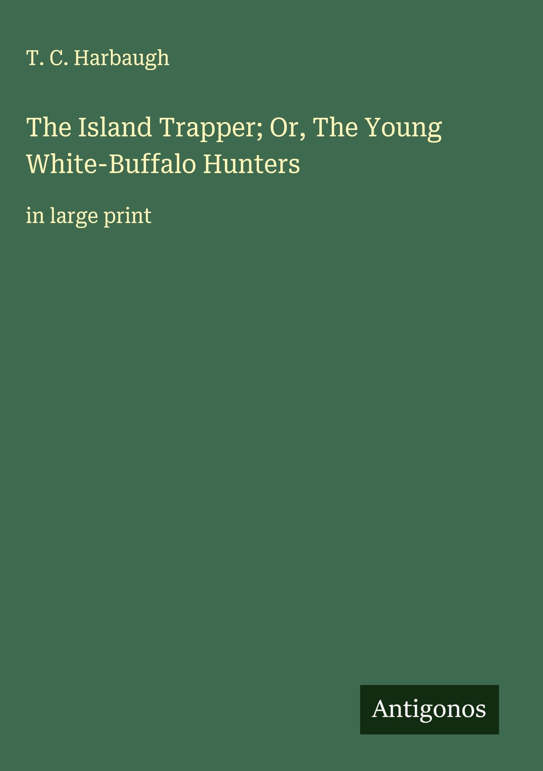 The Island Trapper; Or, The Young White-Buffalo Hunters Classics