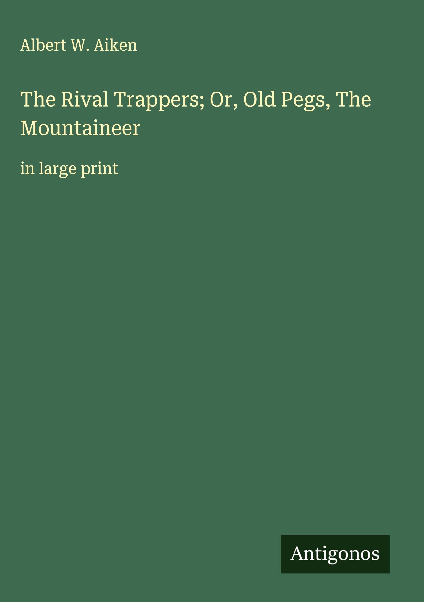 The Rival Trappers; Or, Old Pegs, The Mountaineer Classics
