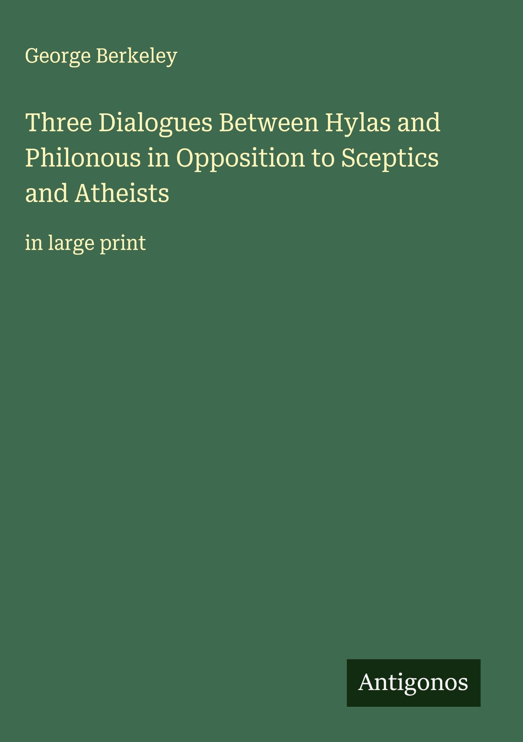 Three Dialogues Between Hylas and Philonous in Opposition to Sceptics and Atheists Classics