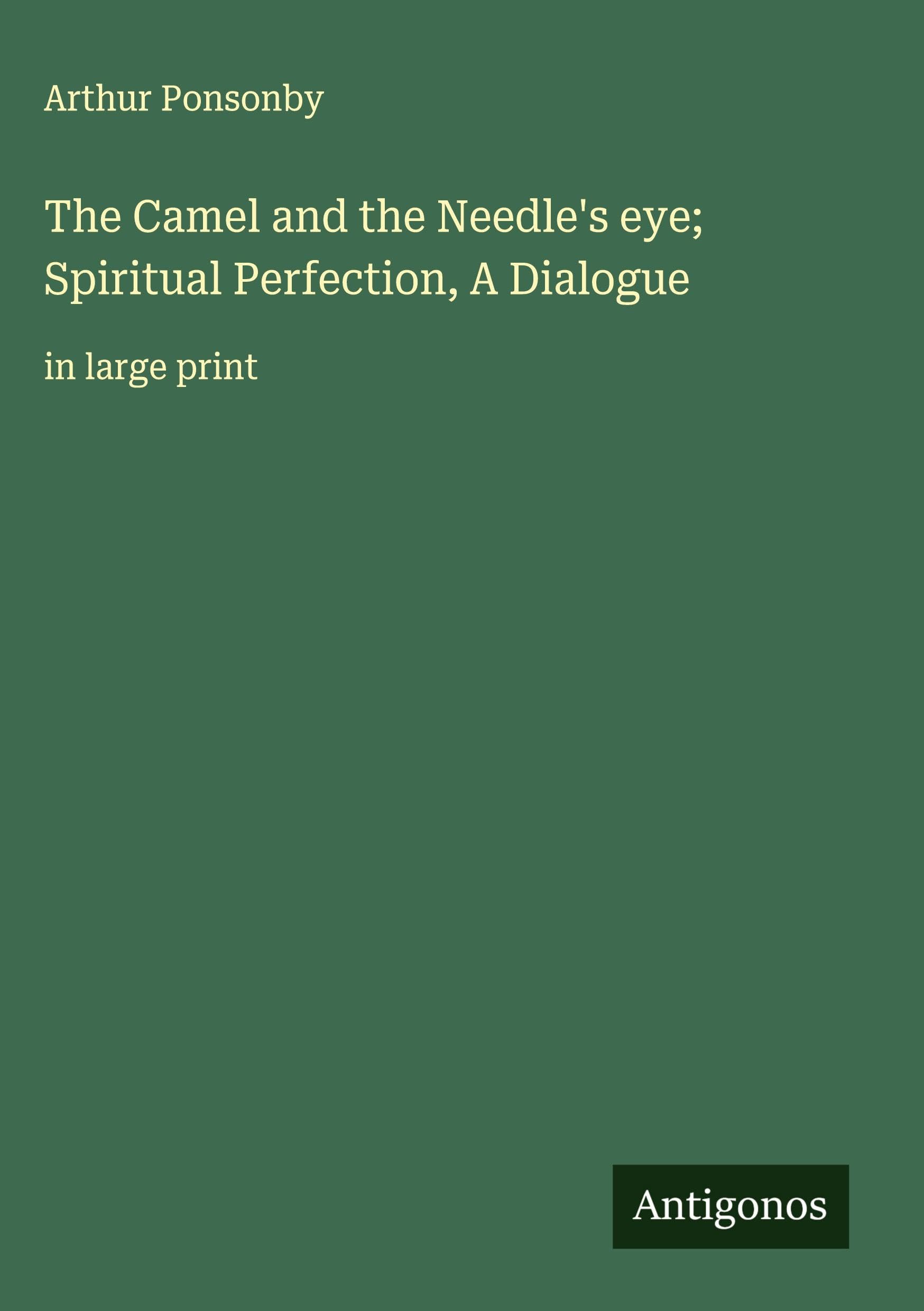 The Camel and the Needle's eye; Spiritual Perfection, A Dialogue Classics