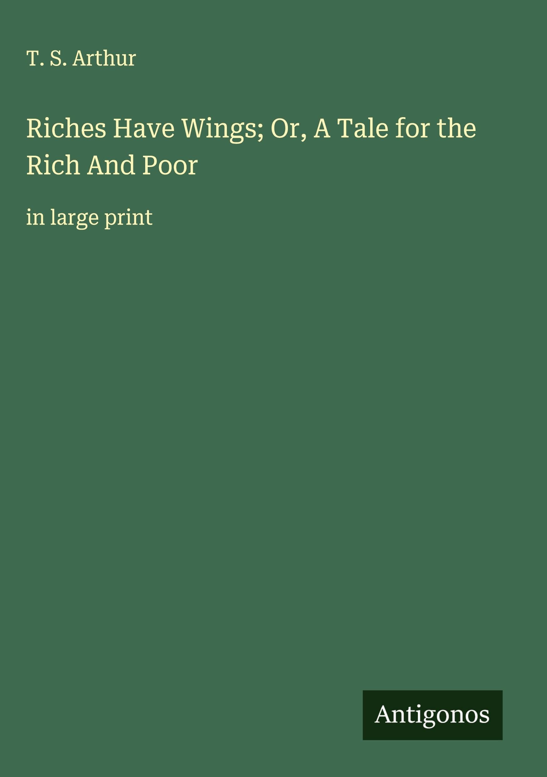 Riches Have Wings; Or, A Tale for the Rich And Poor Classics