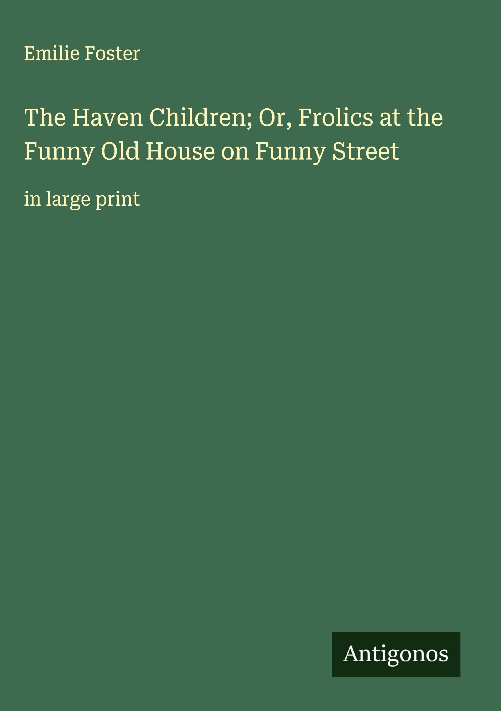 The Haven Children; Or, Frolics at the Funny Old House on Funny Street Classics