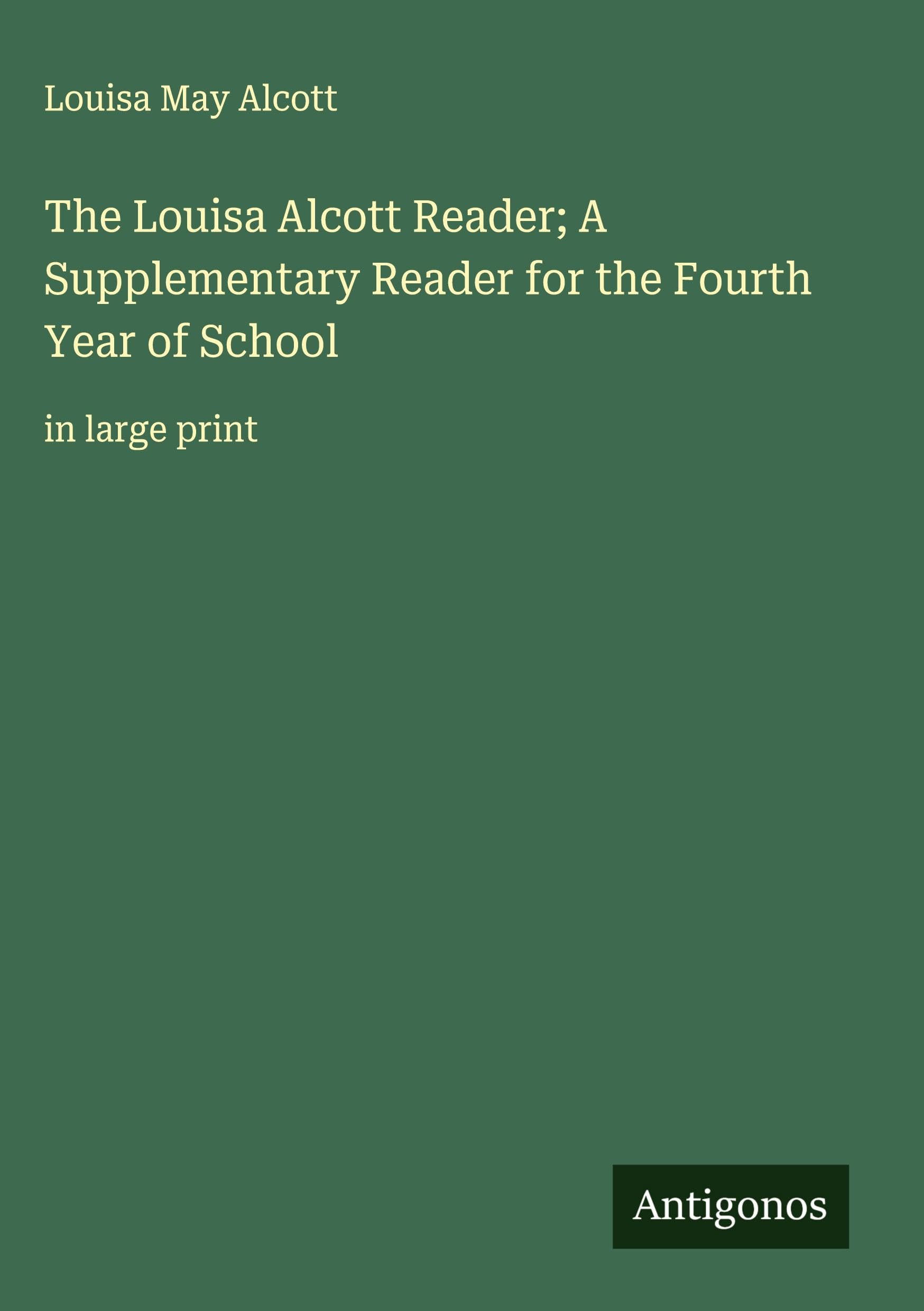 The Louisa Alcott Reader; A Supplementary Reader for the Fourth Year of School Classics