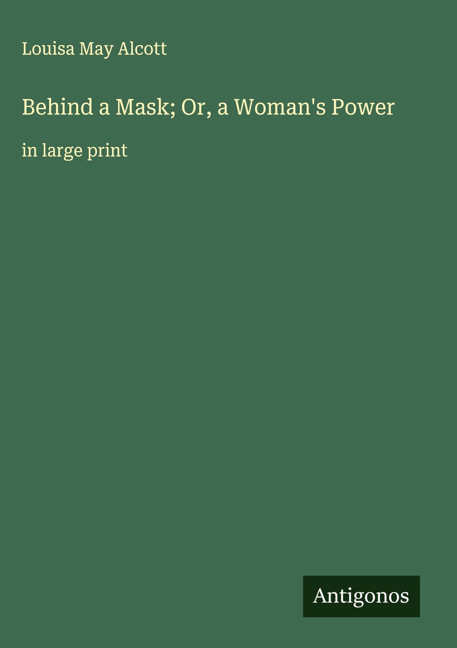 Behind a Mask; Or, a Woman's Power Classics